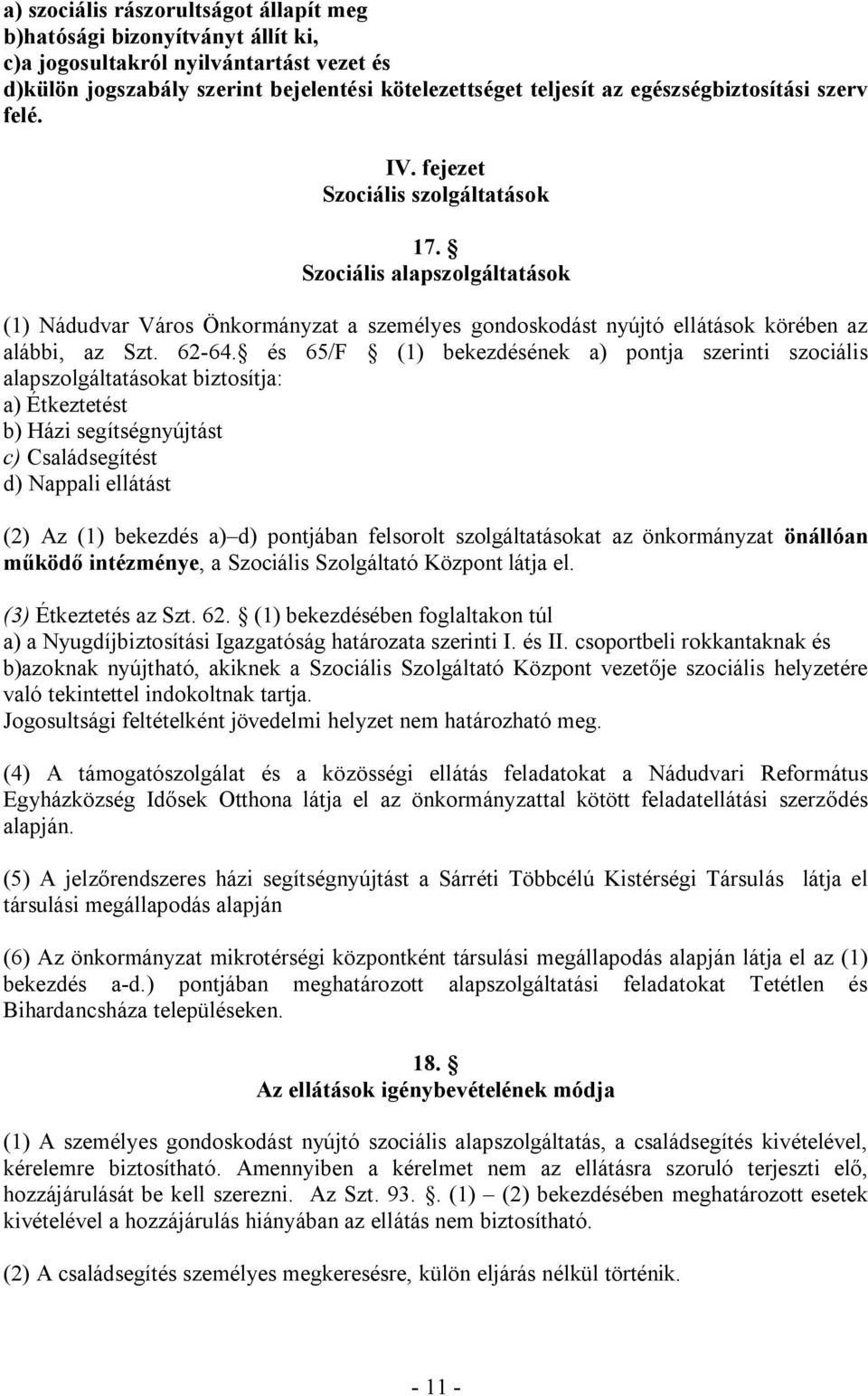 Szociális alapszolgáltatások (1) Nádudvar Város Önkormányzat a személyes gondoskodást nyújtó ellátások körében az alábbi, az Szt. 62-64.