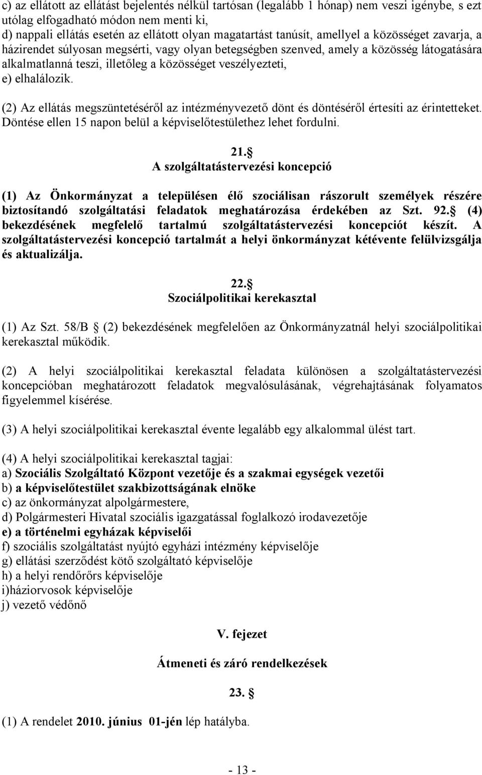 elhalálozik. (2) Az ellátás megszüntetéséről az intézményvezető dönt és döntéséről értesíti az érintetteket. Döntése ellen 15 napon belül a képviselőtestülethez lehet fordulni. 21.