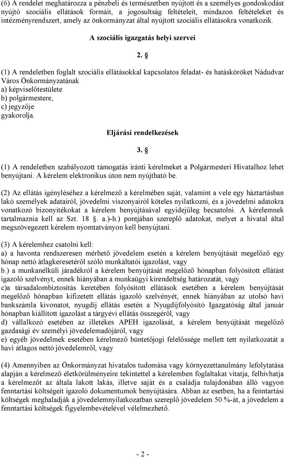 (1) A rendeletben foglalt szociális ellátásokkal kapcsolatos feladat- és hatásköröket Nádudvar Város Önkormányzatának a) képviselőtestülete b) polgármestere, c) jegyzője gyakorolja.