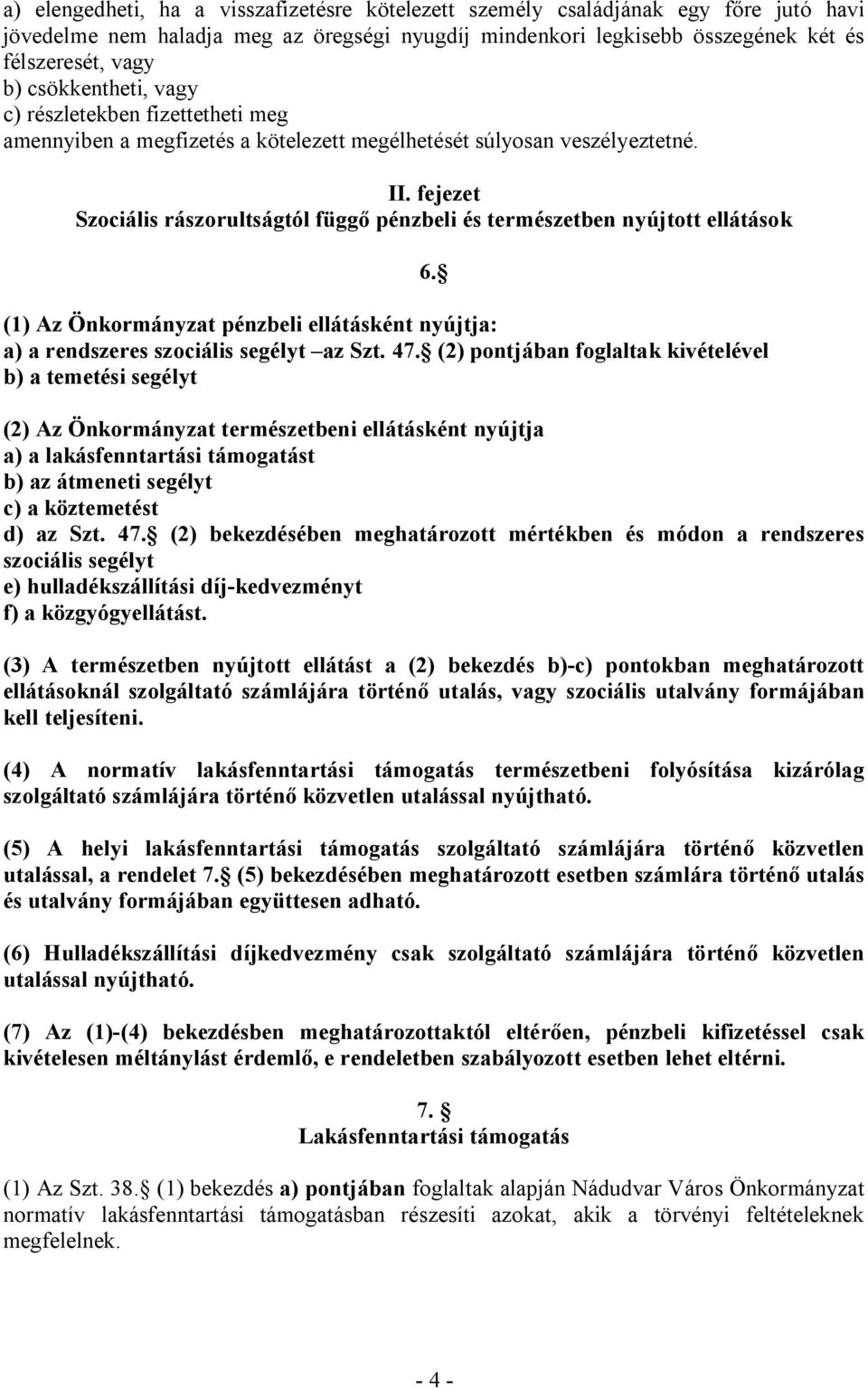 fejezet Szociális rászorultságtól függő pénzbeli és természetben nyújtott ellátások (1) Az Önkormányzat pénzbeli ellátásként nyújtja: a) a rendszeres szociális segélyt az Szt. 47.