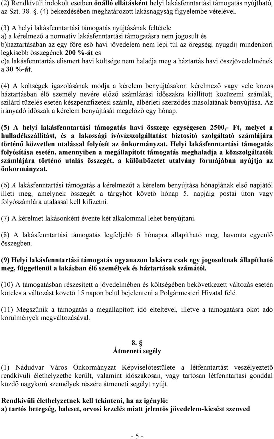 öregségi nyugdíj mindenkori legkisebb összegének 200 %-át és c)a lakásfenntartás elismert havi költsége nem haladja meg a háztartás havi összjövedelmének a 30 %-át.