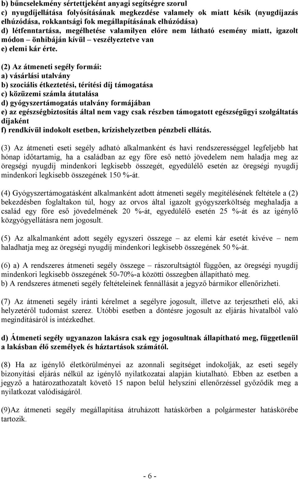 (2) Az átmeneti segély formái: a) vásárlási utalvány b) szociális étkeztetési, térítési díj támogatása c) közüzemi számla átutalása d) gyógyszertámogatás utalvány formájában e) az egészségbiztosítás