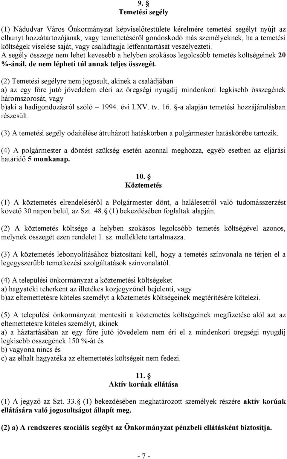 A segély összege nem lehet kevesebb a helyben szokásos legolcsóbb temetés költségeinek 20 %-ánál, de nem lépheti túl annak teljes összegét.