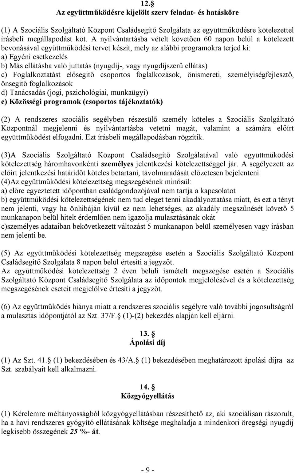 (nyugdíj-, vagy nyugdíjszerű ellátás) c) Foglalkoztatást elősegítő csoportos foglalkozások, önismereti, személyiségfejlesztő, önsegítő foglalkozások d) Tanácsadás (jogi, pszichológiai, munkaügyi) e)