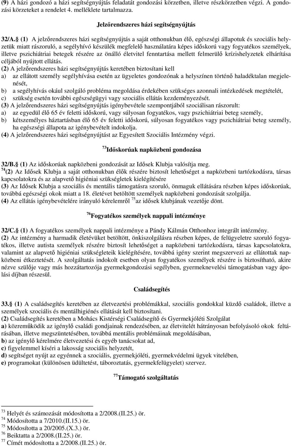 (1) A jelzőrendszeres házi segítségnyújtás a saját otthonukban élő, egészségi állapotuk és szociális helyzetük miatt rászoruló, a segélyhívó készülék megfelelő használatára képes időskorú vagy