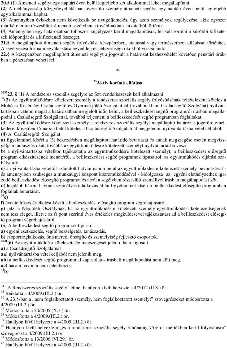 (3) Amennyiben évközben nem következik be nyugdíjemelés, úgy azon személyek segélyezése, akik egyszer már kérelemre részesültek átmeneti segélyben a továbbiakban hivatalból történik.