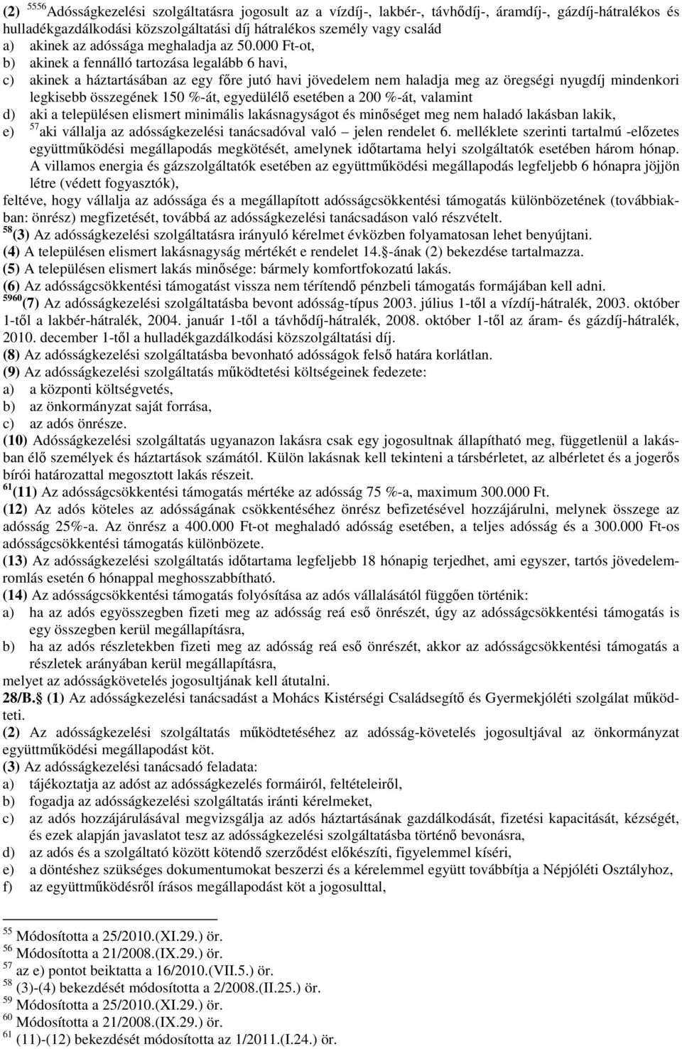 000 Ft-ot, b) akinek a fennálló tartozása legalább 6 havi, c) akinek a háztartásában az egy főre jutó havi jövedelem nem haladja meg az öregségi nyugdíj mindenkori legkisebb összegének 150 %-át,