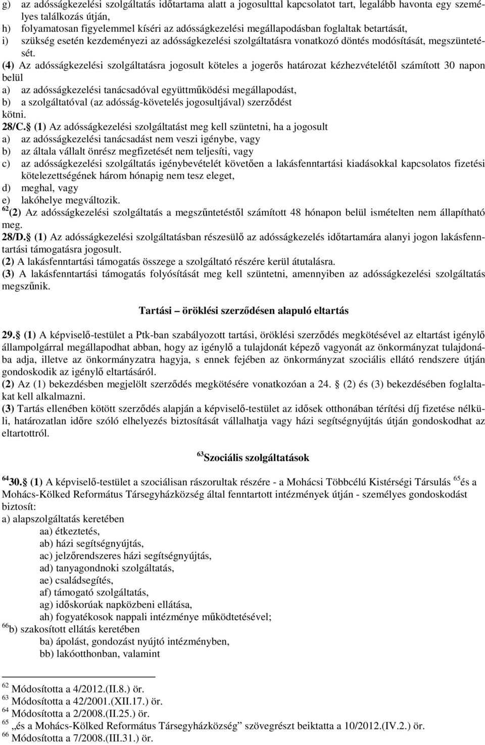 (4) Az adósságkezelési szolgáltatásra jogosult köteles a jogerős határozat kézhezvételétől számított 30 napon belül a) az adósságkezelési tanácsadóval együttműködési megállapodást, b) a