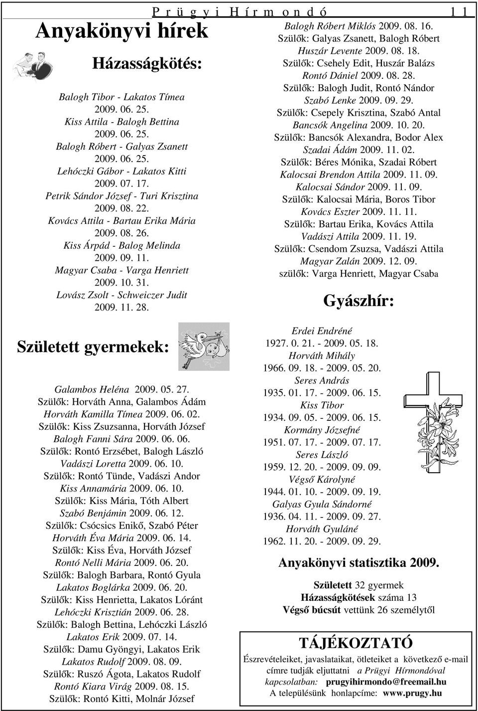 Lovász Zsolt Schweiczer Judit 2009. 11. 28. Prügyi Hírmondó 11 Balogh Róbert Miklós 2009. 08. 16. Szülők: Galyas Zsanett, Balogh Róbert Huszár Levente 2009. 08. 18.