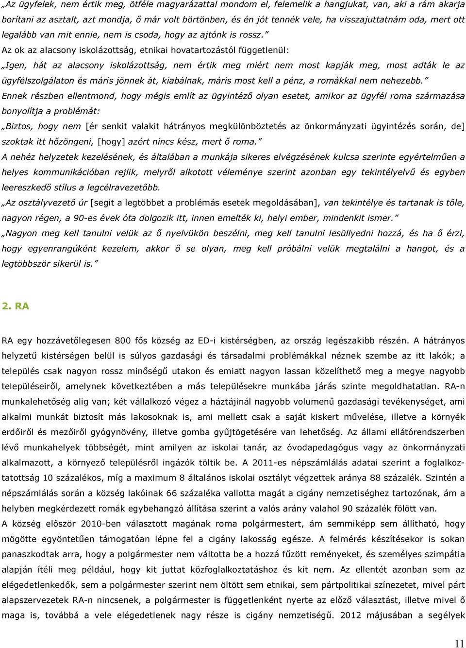 Az ok az alacsony iskolázottság, etnikai hovatartozástól függetlenül: Igen, hát az alacsony iskolázottság, nem értik meg miért nem most kapják meg, most adták le az ügyfélszolgálaton és máris jönnek