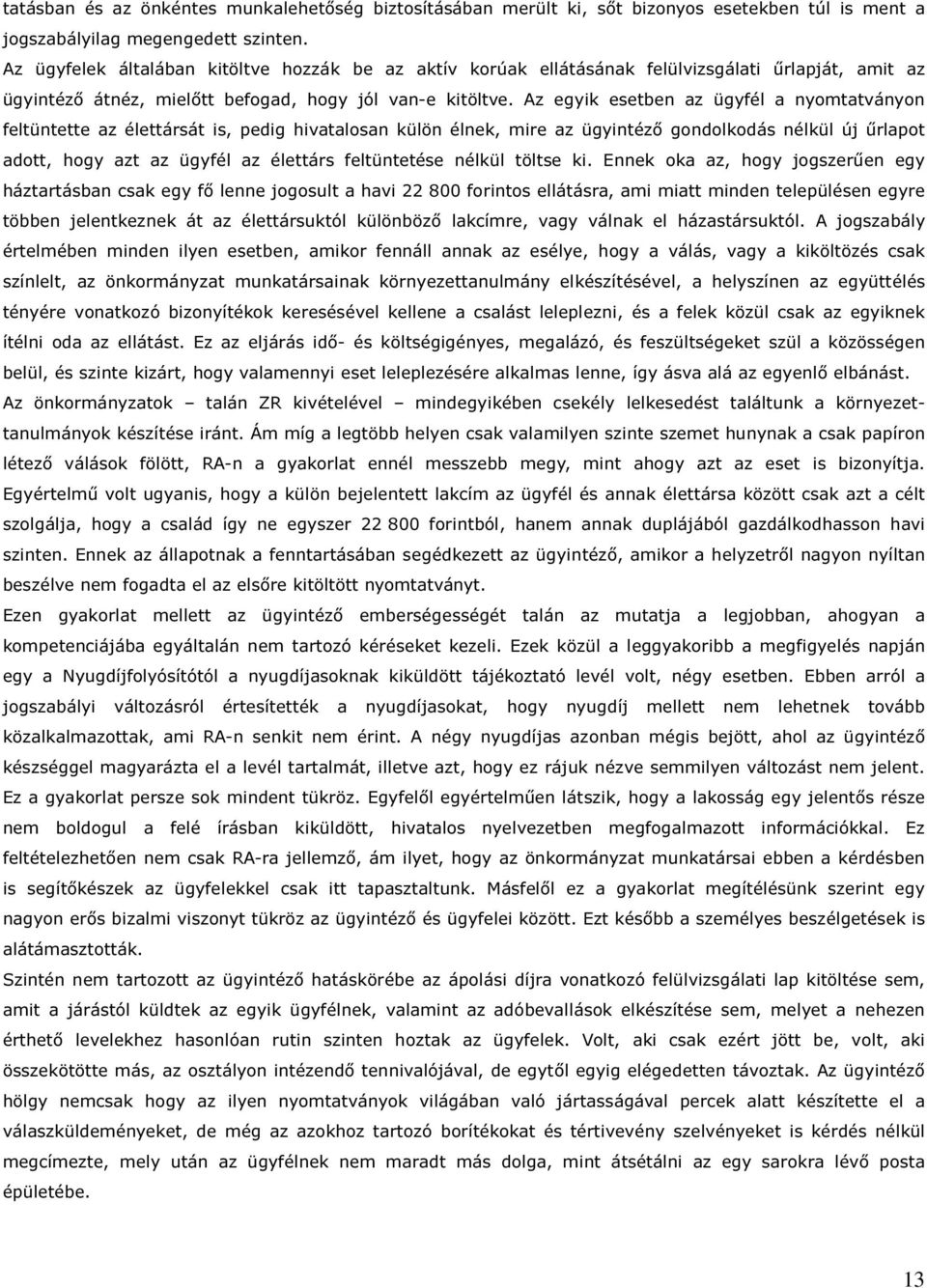 Az egyik esetben az ügyfél a nyomtatványon feltüntette az élettársát is, pedig hivatalosan külön élnek, mire az ügyintéző gondolkodás nélkül új űrlapot adott, hogy azt az ügyfél az élettárs