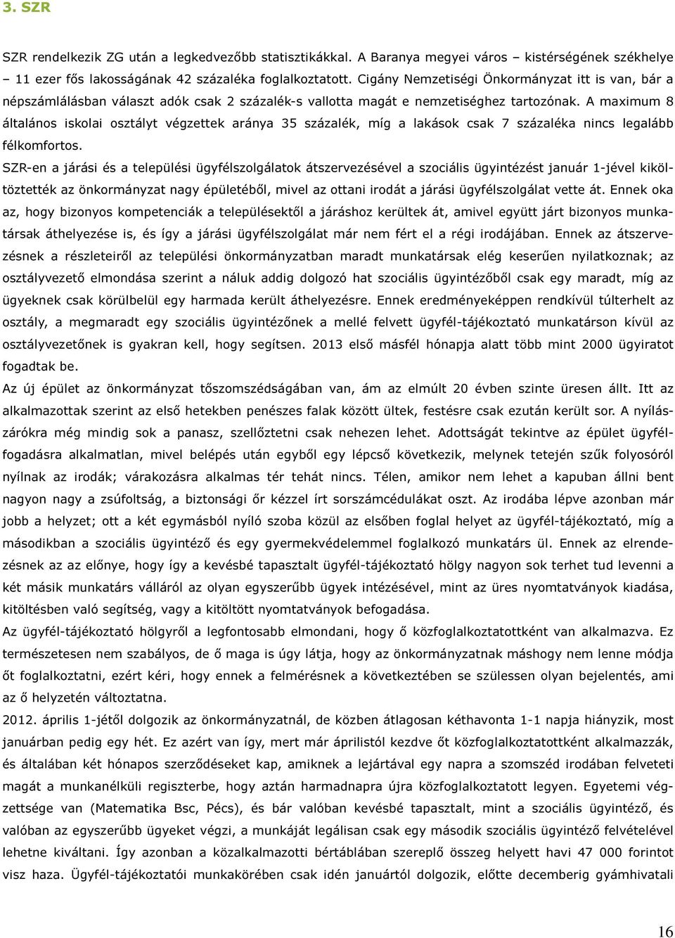 A maximum 8 általános iskolai osztályt végzettek aránya 35 százalék, míg a lakások csak 7 százaléka nincs legalább félkomfortos.