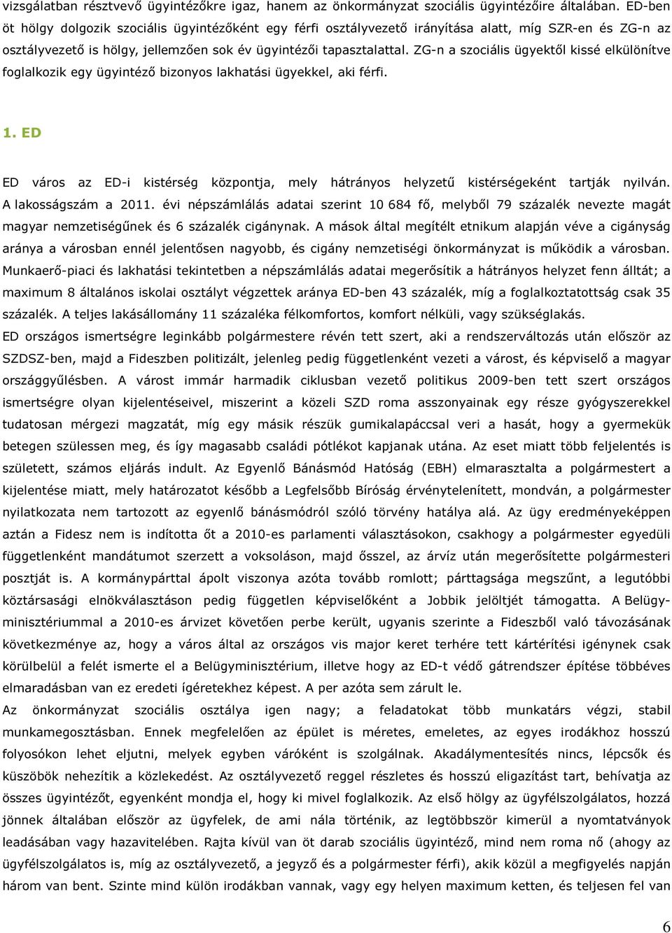 ZG-n a szociális ügyektől kissé elkülönítve foglalkozik egy ügyintéző bizonyos lakhatási ügyekkel, aki férfi. 1.