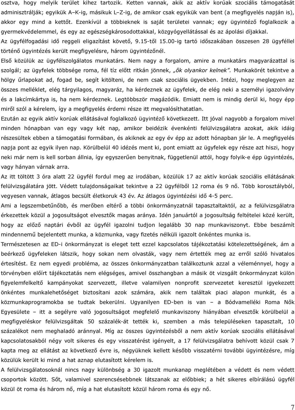 Ezenkívül a többieknek is saját területei vannak; egy ügyintéző foglalkozik a gyermekvédelemmel, és egy az egészségkárosodottakkal, közgyógyellátással és az ápolási díjakkal.