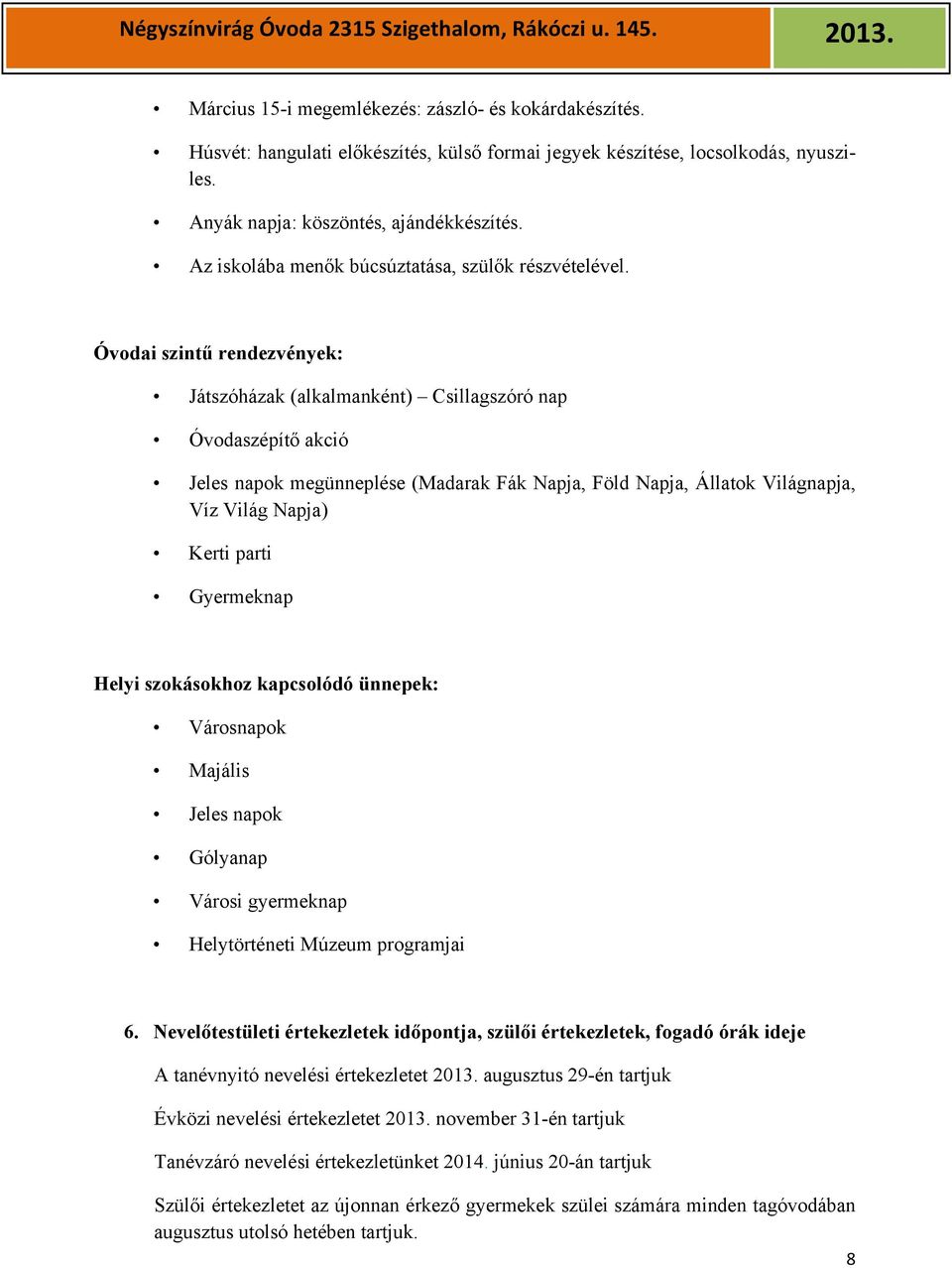 Óvodai szintű rendezvények: Játszóházak (alkalmanként) Csillagszóró nap Óvodaszépítő akció Jeles napok megünneplése (Madarak Fák Napja, Föld Napja, Állatok Világnapja, Víz Világ Napja) Kerti parti