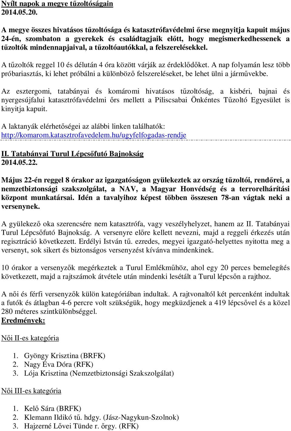 A megye összes hivatásos tűzoltósága és katasztrófavédelmi őrse megnyitja kapuit május 24-én, szombaton a gyerekek és családtagjaik előtt, hogy megismerkedhessenek a tűzoltók mindennapjaival, a