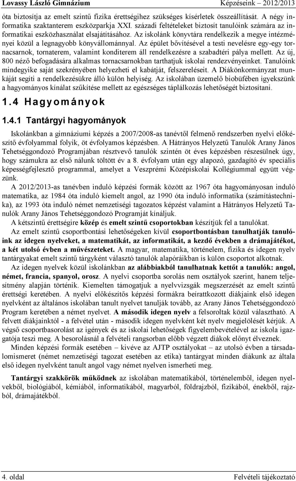 Az épület bővítésével a testi nevelésre egy-egy tornacsarnok, tornaterem, valamint konditerem áll rendelkezésre a szabadtéri pálya mellett.