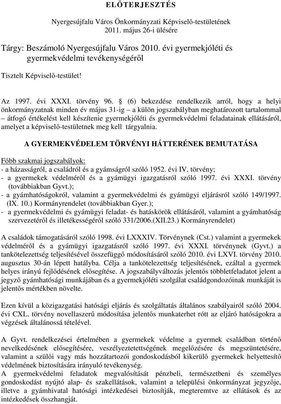 (6) bekezdése rendelkezik arról, hogy a helyi önkormányzatnak minden év május 31-ig a külön jogszabályban meghatározott tartalommal átfogó értékelést kell készítenie gyermekjóléti és gyermekvédelmi