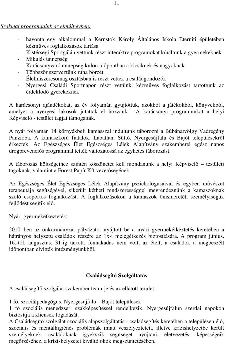 is részt vettek a családgondozók - Nyergesi Családi Sportnapon részt vettünk, kézműves foglalkozást tartottunk az érdeklődő gyerekeknek A karácsonyi ajándékokat, az év folyamán gyűjtöttük, azokból a