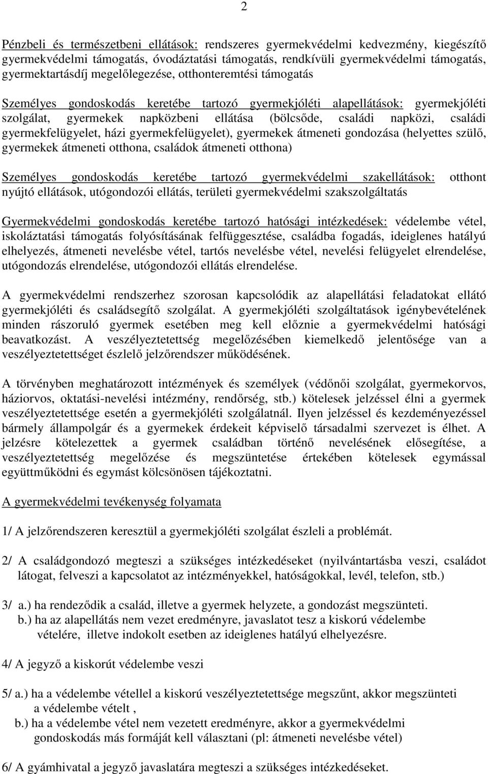 családi gyermekfelügyelet, házi gyermekfelügyelet), gyermekek átmeneti gondozása (helyettes szülő, gyermekek átmeneti otthona, családok átmeneti otthona) Személyes gondoskodás keretébe tartozó