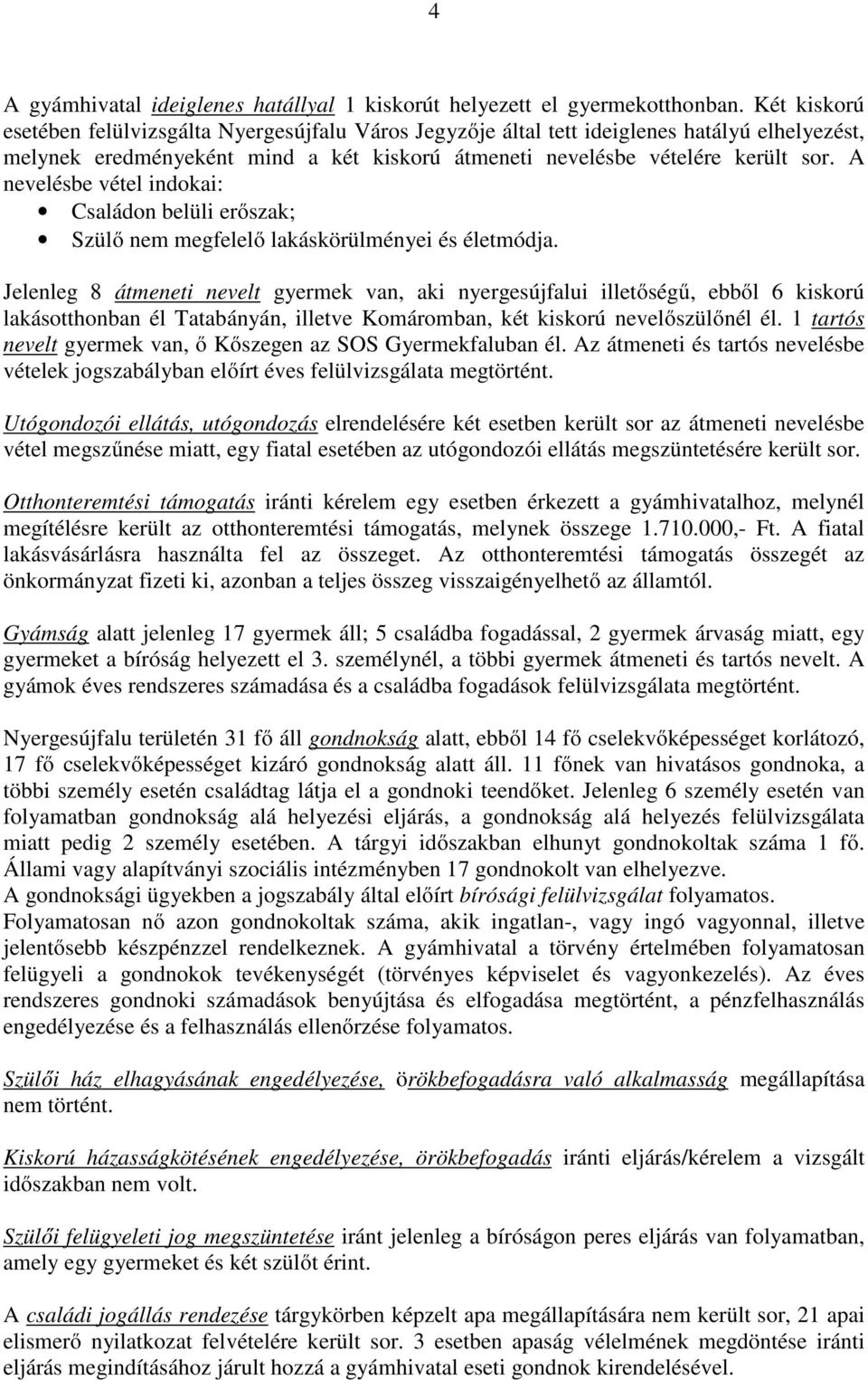 A nevelésbe vétel indokai: Családon belüli erőszak; Szülő nem megfelelő lakáskörülményei és életmódja.