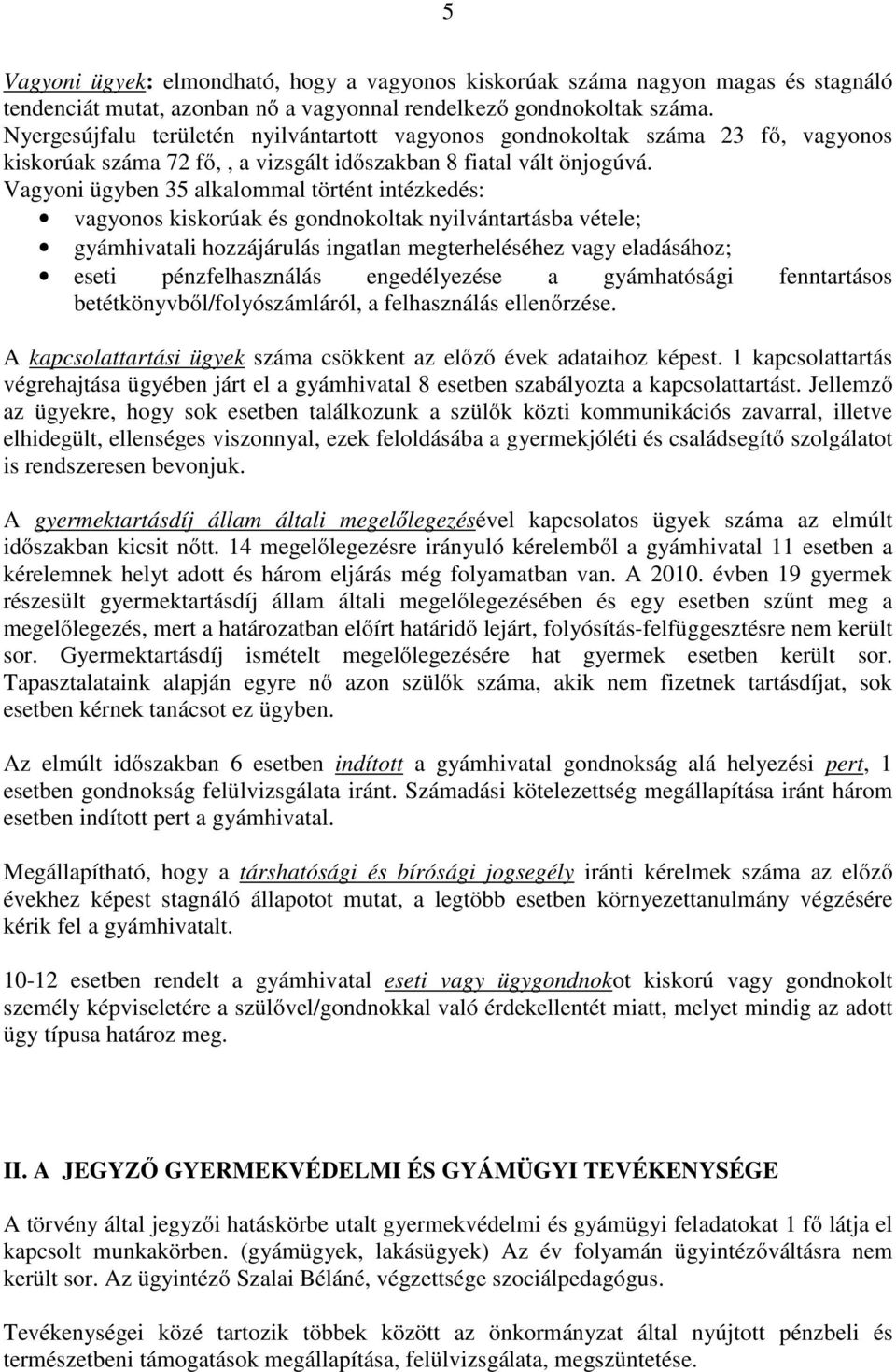 Vagyoni ügyben 35 alkalommal történt intézkedés: vagyonos kiskorúak és gondnokoltak nyilvántartásba vétele; gyámhivatali hozzájárulás ingatlan megterheléséhez vagy eladásához; eseti pénzfelhasználás