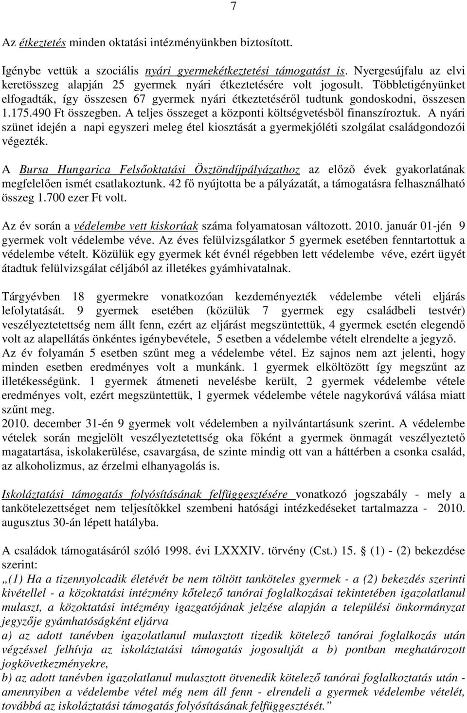 490 Ft összegben. A teljes összeget a központi költségvetésből finanszíroztuk. A nyári szünet idején a napi egyszeri meleg étel kiosztását a gyermekjóléti szolgálat családgondozói végezték.