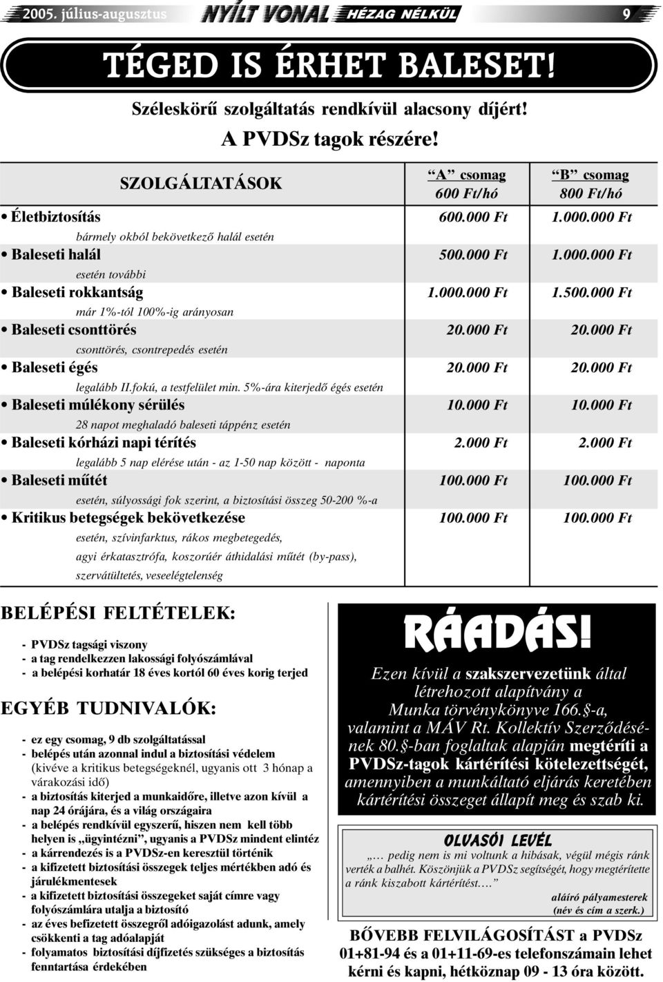 000 Ft 20.000 Ft csonttörés, csontrepedés esetén Baleseti égés 20.000 Ft 20.000 Ft legalább II.fokú, a testfelület min. 5%-ára kiterjedõ égés esetén Baleseti múlékony sérülés 10.000 Ft 10.