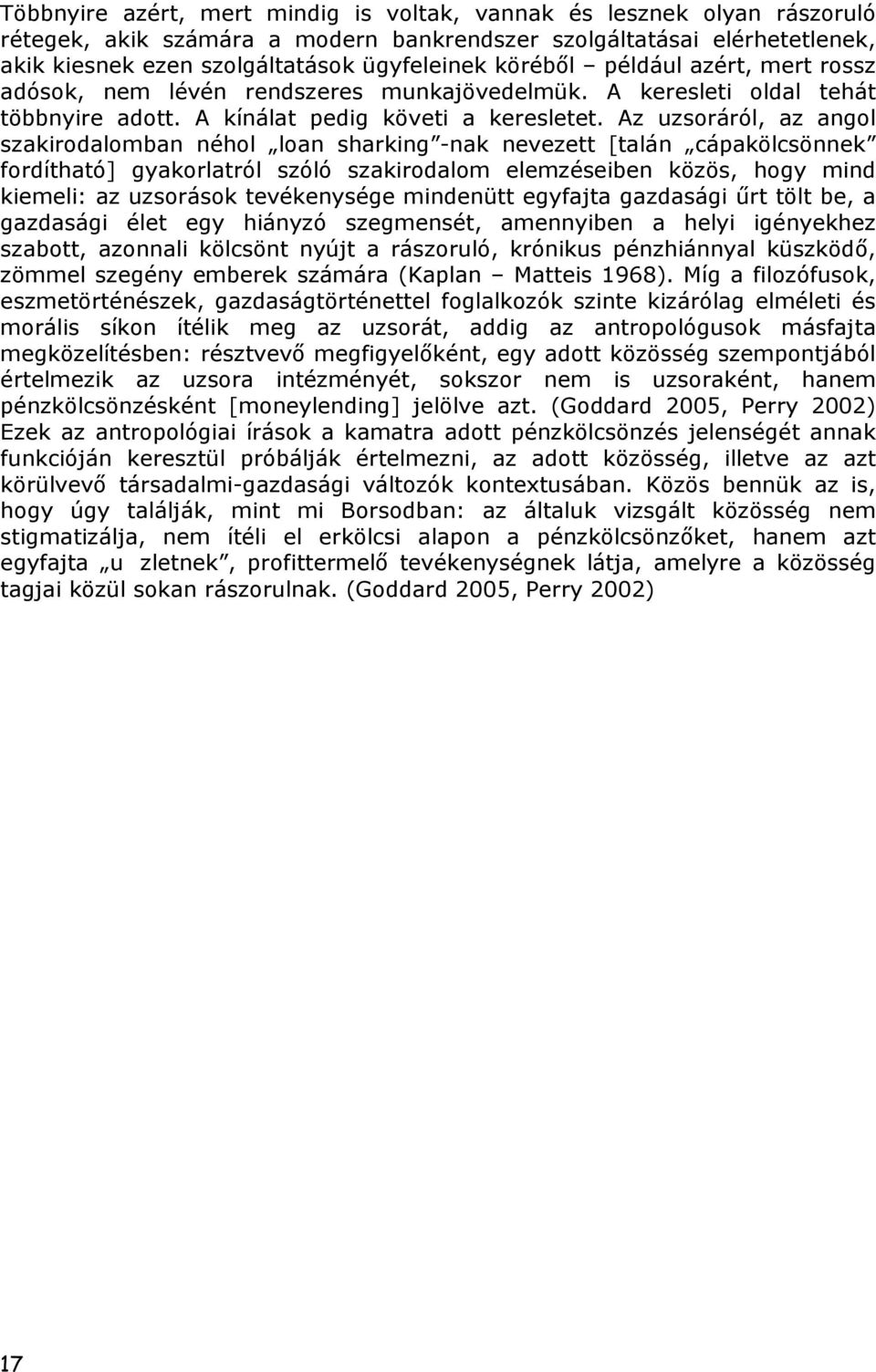 Az uzsoráról, az angol szakirodalomban néhol loan sharking -nak nevezett [talán cápakölcsönnek fordítható] gyakorlatról szóló szakirodalom elemzéseiben közös, hogy mind kiemeli: az uzsorások