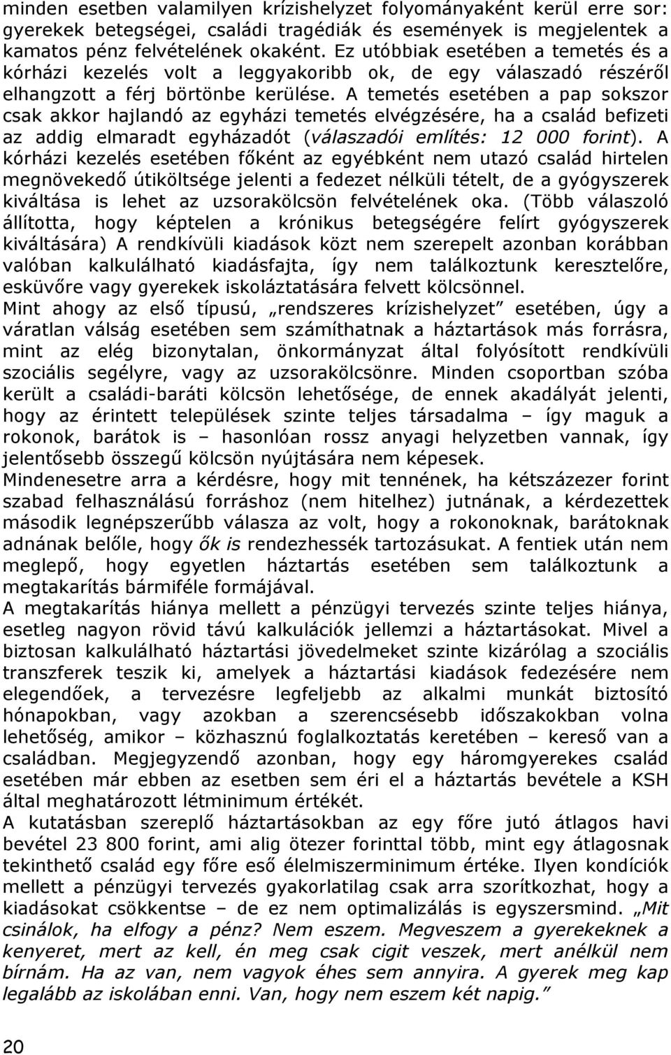 A temetés esetében a pap sokszor csak akkor hajlandó az egyházi temetés elvégzésére, ha a család befizeti az addig elmaradt egyházadót (válaszadói említés: 12 000 forint).