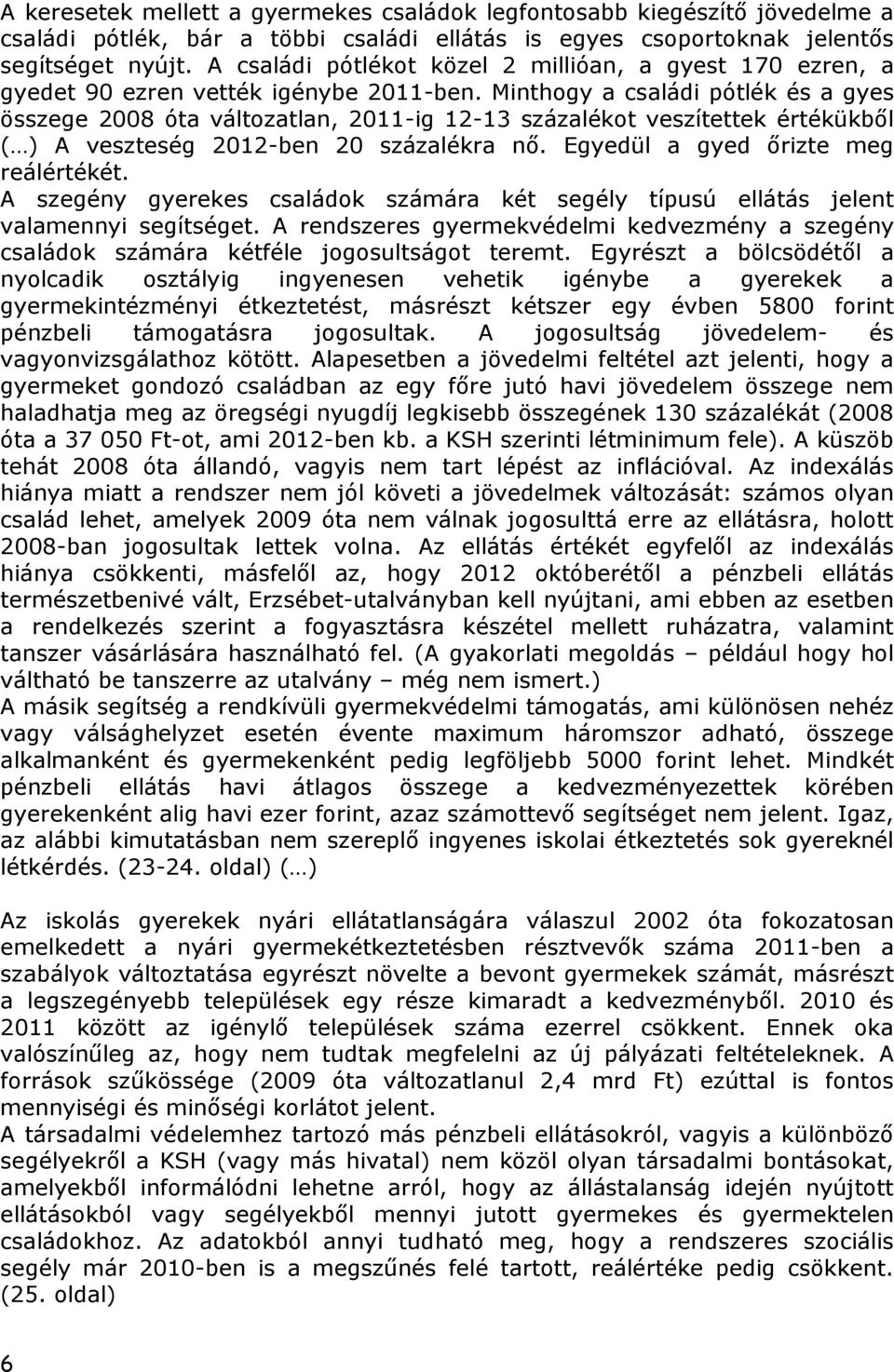 Minthogy a családi pótlék és a gyes összege 2008 óta változatlan, 2011-ig 12-13 százalékot veszítettek értékükből ( ) A veszteség 2012-ben 20 százalékra nő. Egyedül a gyed őrizte meg reálértékét.