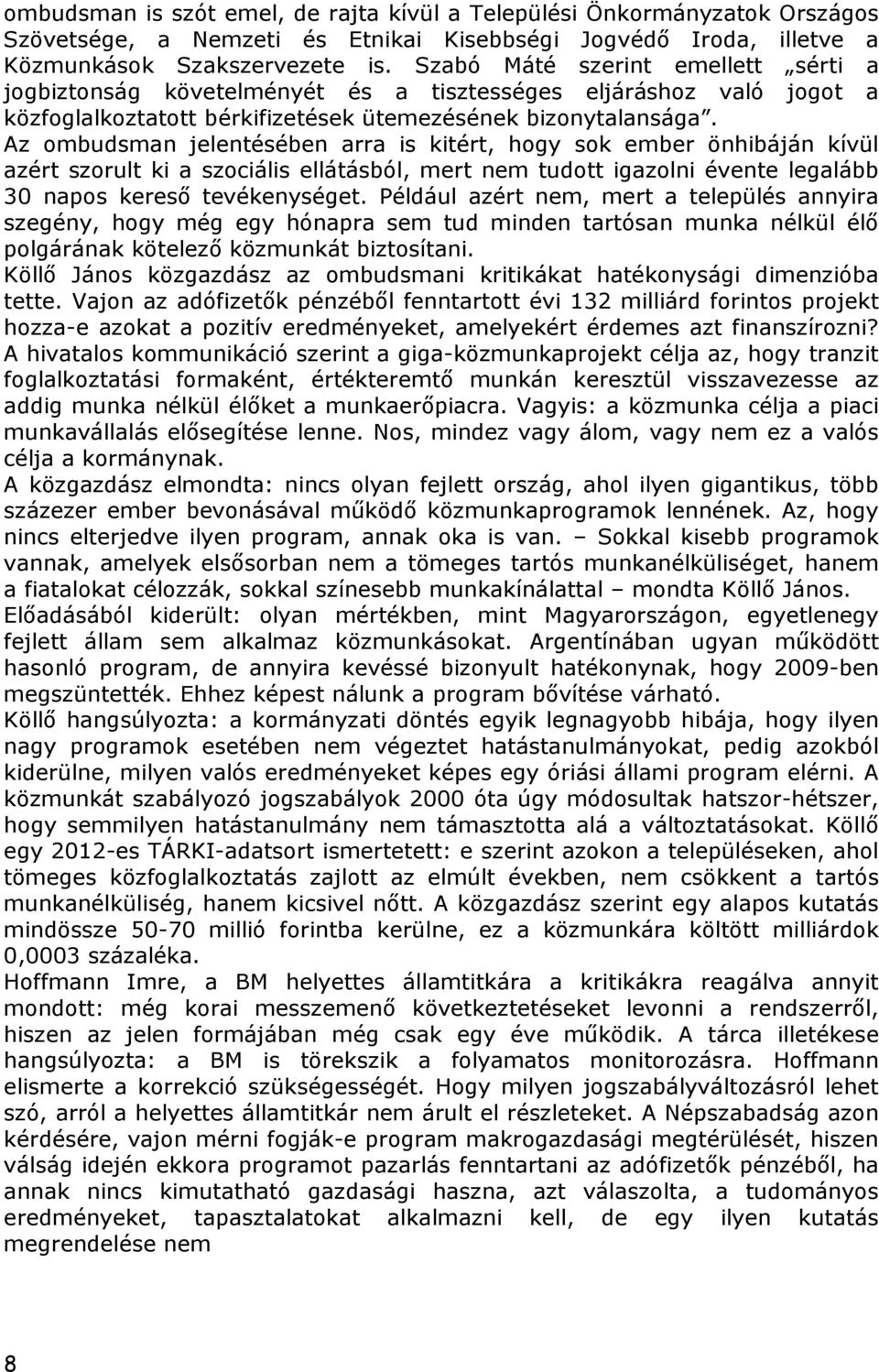 Az ombudsman jelentésében arra is kitért, hogy sok ember önhibáján kívül azért szorult ki a szociális ellátásból, mert nem tudott igazolni évente legalább 30 napos kereső tevékenységet.