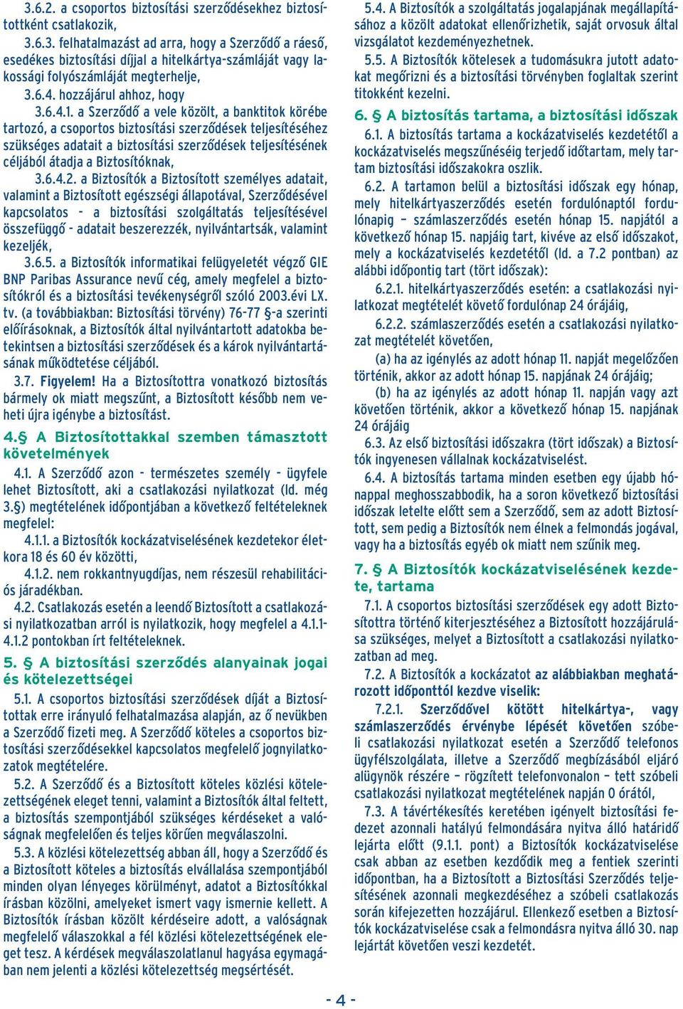 a Szerzôdô a vele közölt, a banktitok körébe tartozó, a csoportos biztosítási szerzôdések teljesítéséhez szükséges adatait a biztosítási szerzôdések teljesítésének céljából átadja a Biztosítóknak, 3.