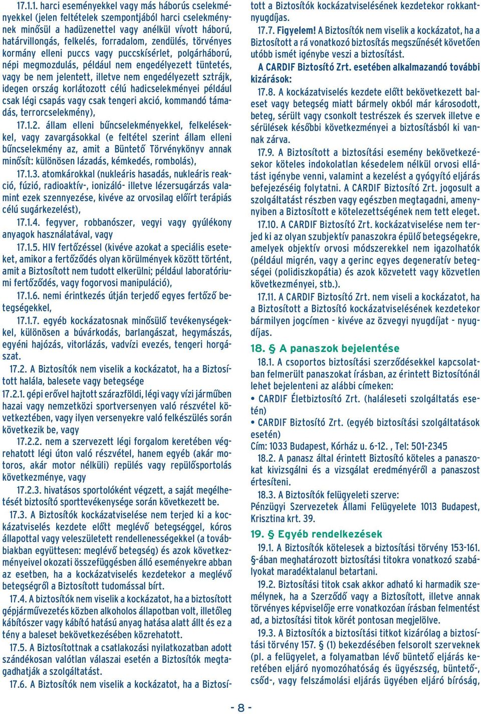 idegen ország korlátozott célú hadicselekményei például csak légi csapás vagy csak tengeri akció, kommandó támadás, terrorcselekmény), 17.1.2.