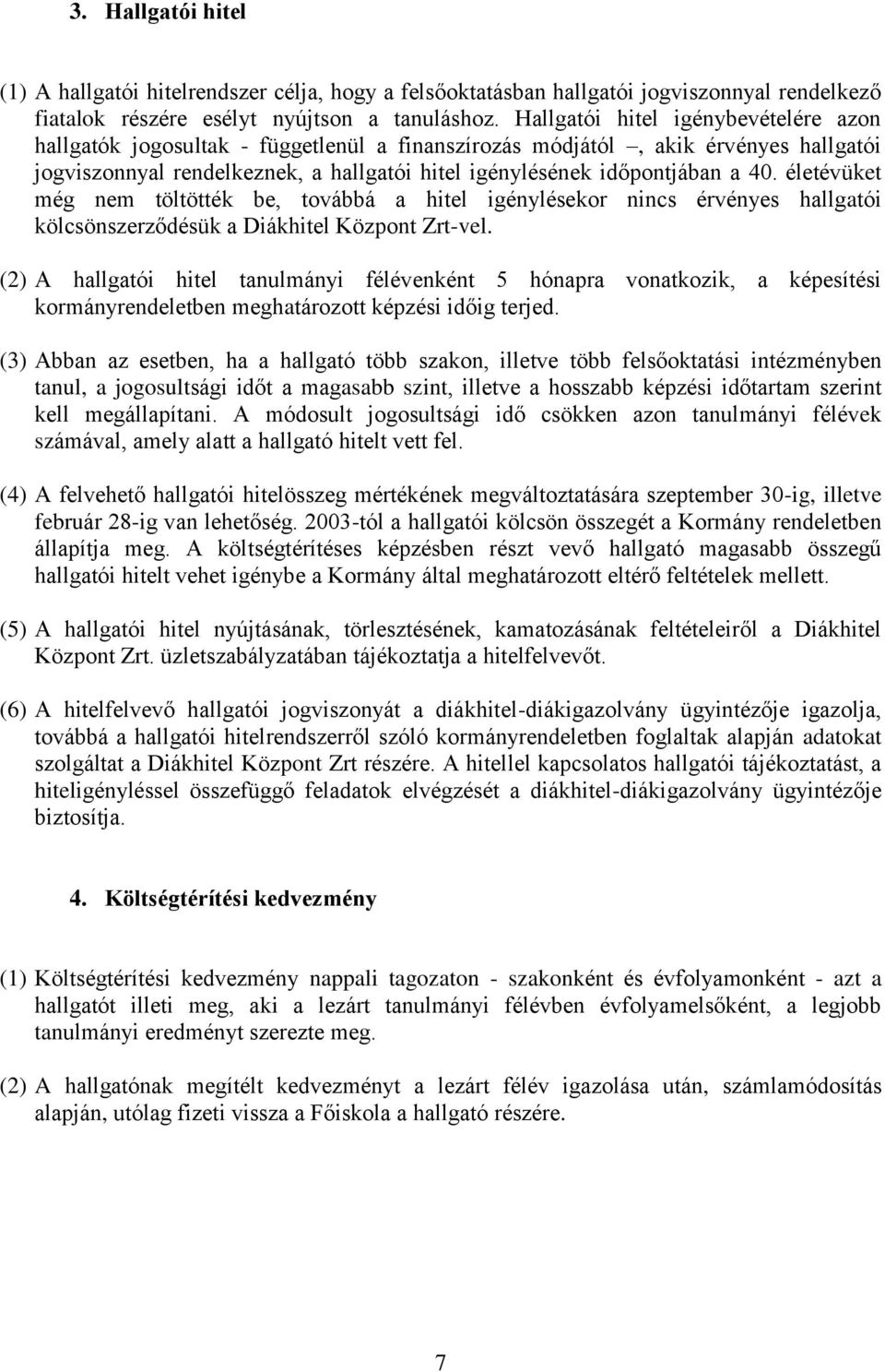 életévüket még nem töltötték be, továbbá a hitel igénylésekor nincs érvényes hallgatói kölcsönszerződésük a Diákhitel Központ Zrt-vel.