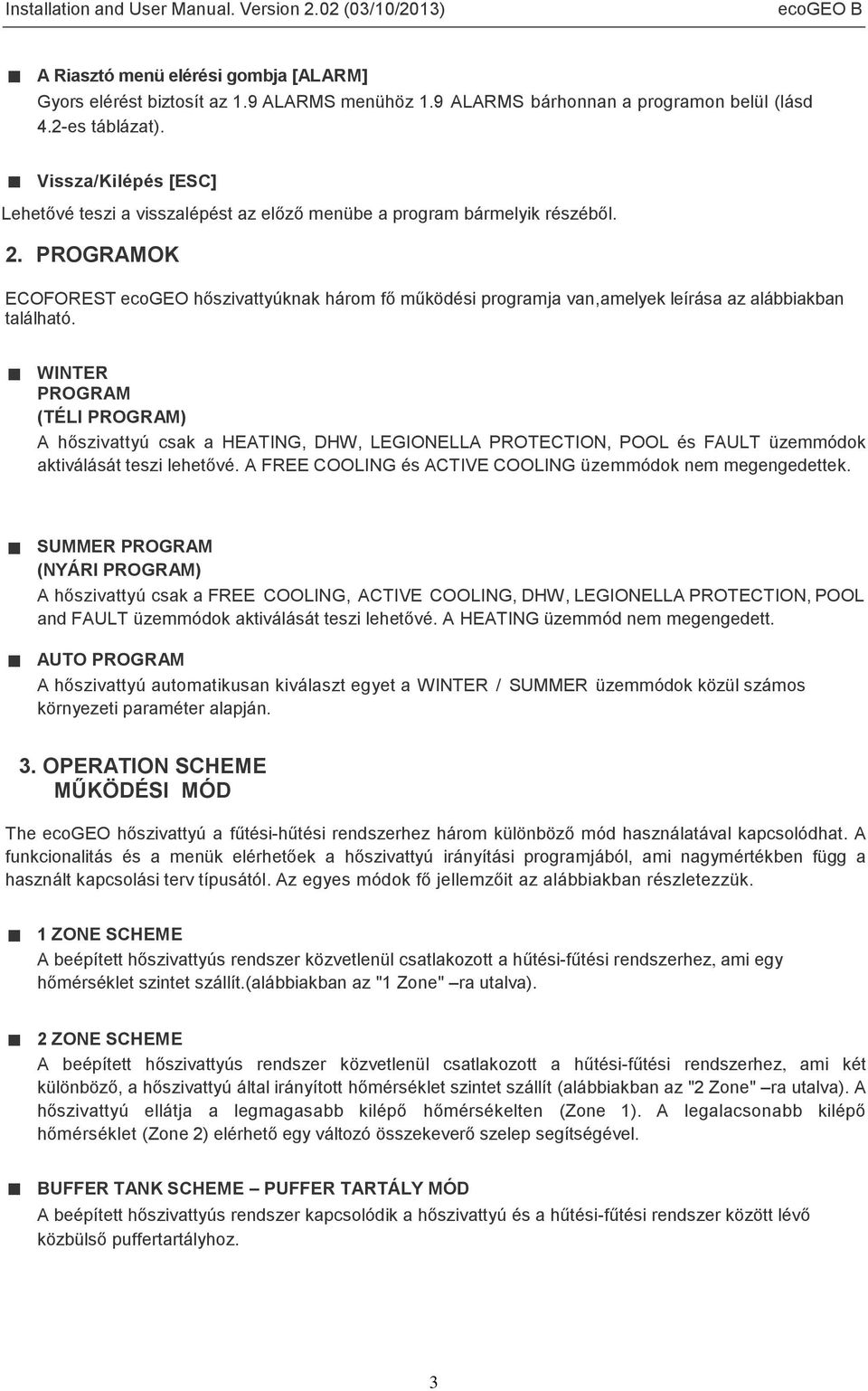 PROGRAMOK ECOFOREST ecogeo hőszivattyúknak három fő működési programja van,amelyek leírása az alábbiakban található.