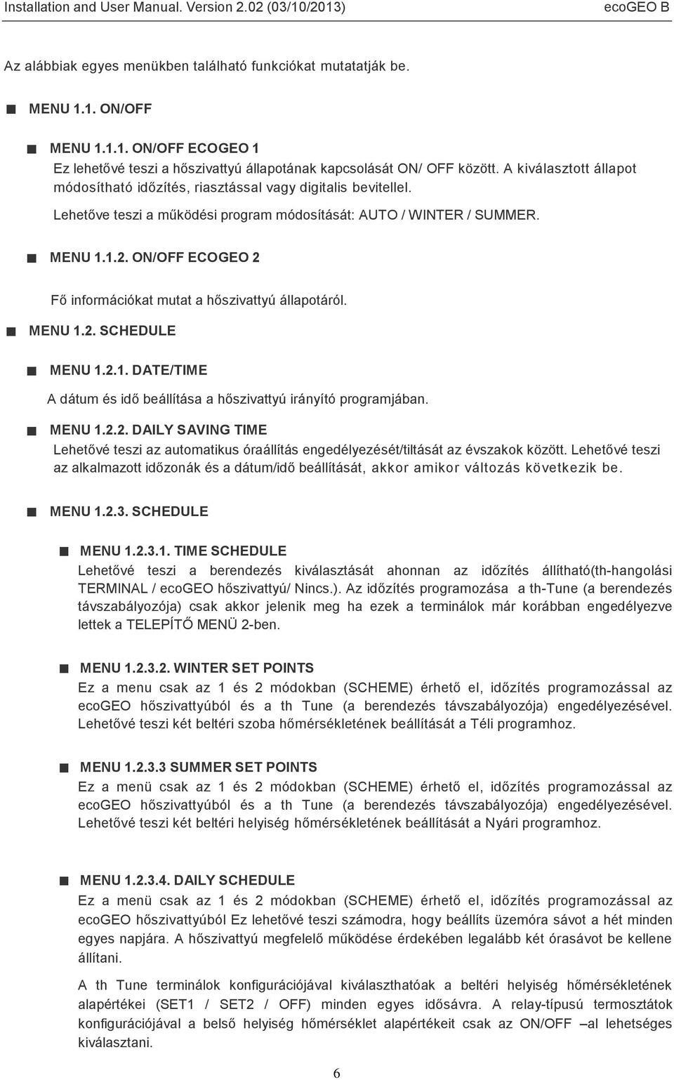 ON/OFF ECOGEO 2 Fő információkat mutat a hőszivattyú állapotáról. MENU 1.2. SCHEDULE MENU 1.2.1. DATE/TIME A dátum és idő beállítása a hőszivattyú irányító programjában. MENU 1.2.2. DAILY SAVING TIME Lehetővé teszi az automatikus óraállítás engedélyezését/tiltását az évszakok között.