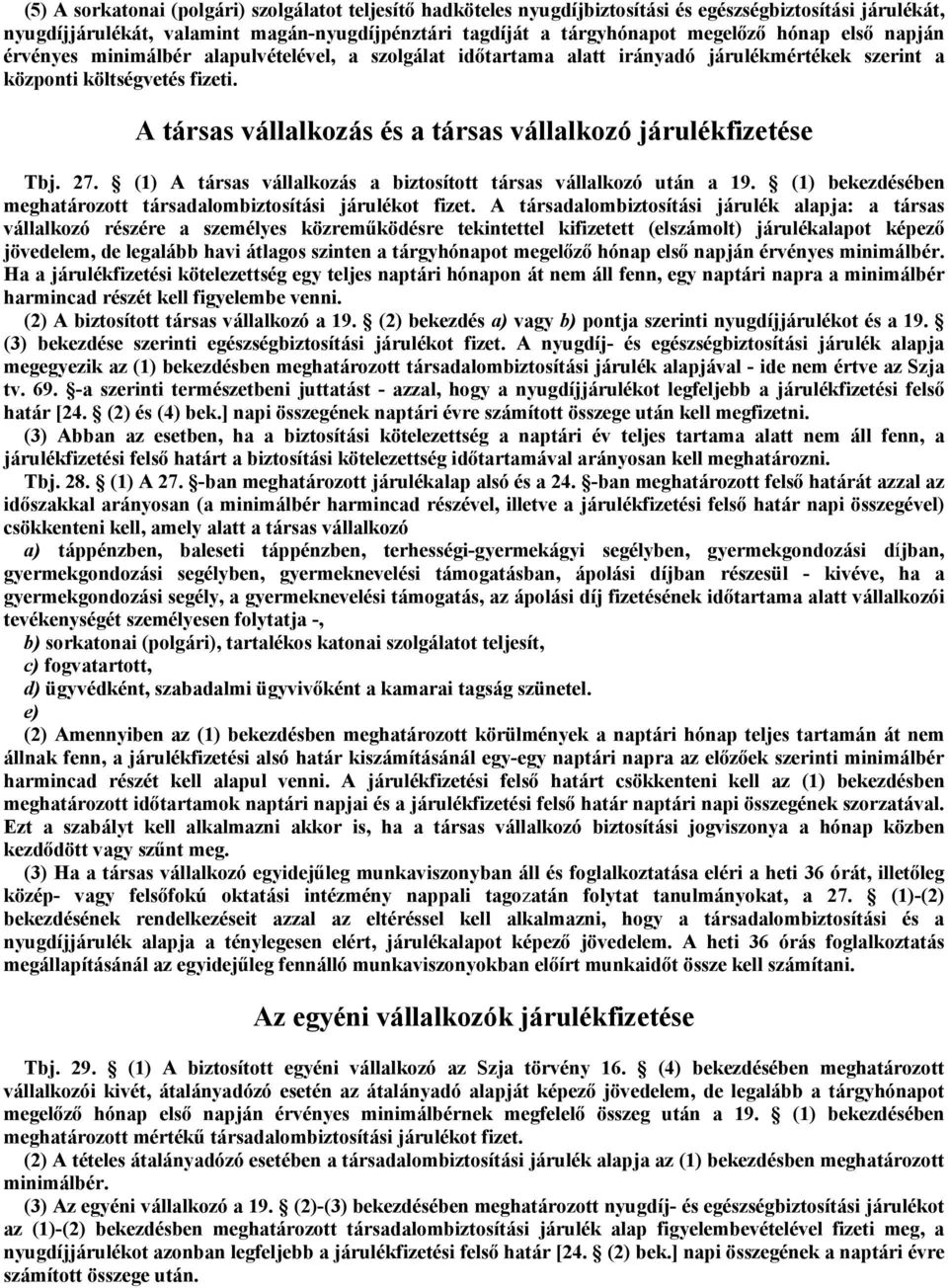 A társas vállalkozás és a társas vállalkozó járulékfizetése Tbj. 27. (1) A társas vállalkozás a biztosított társas vállalkozó után a 19.