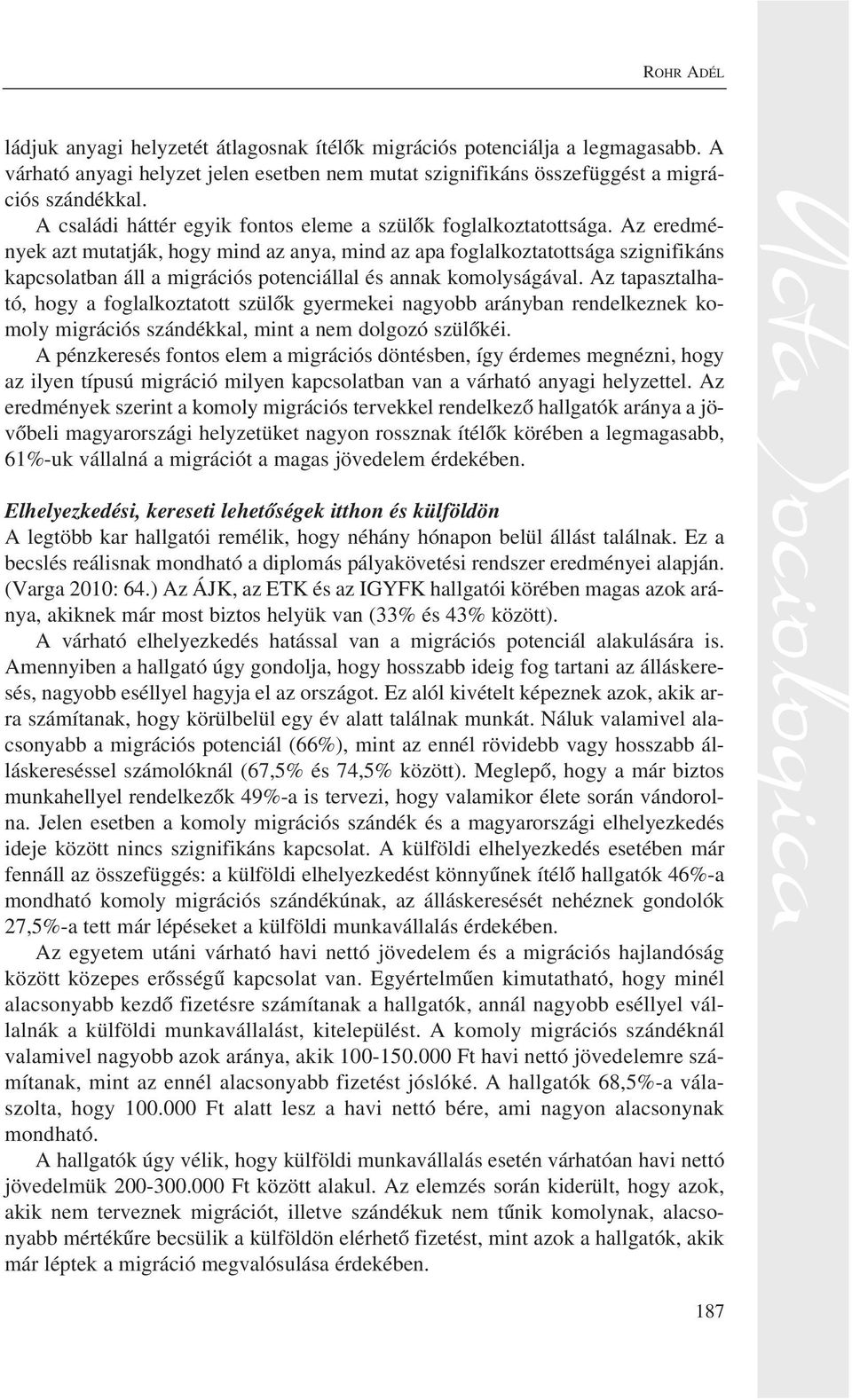 Az eredmények azt mutatják, hogy mind az anya, mind az apa foglalkoztatottsága szignifikáns kapcsolatban áll a migrációs potenciállal és annak komolyságával.