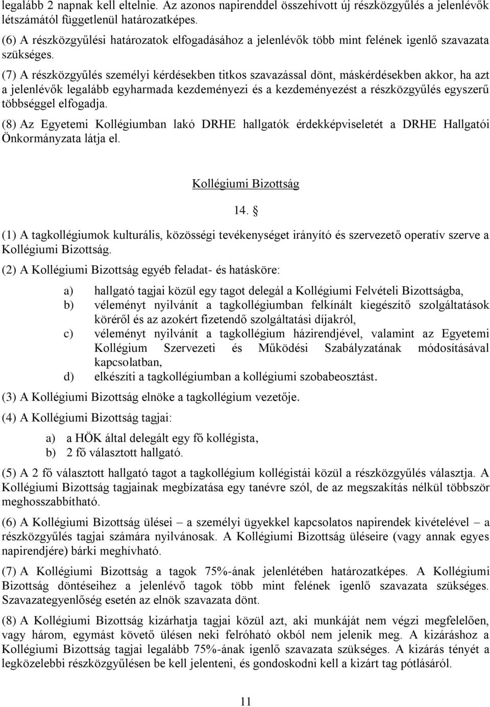 (7) A részközgyűlés személyi kérdésekben titkos szavazással dönt, máskérdésekben akkor, ha azt a jelenlévők legalább egyharmada kezdeményezi és a kezdeményezést a részközgyűlés egyszerű többséggel