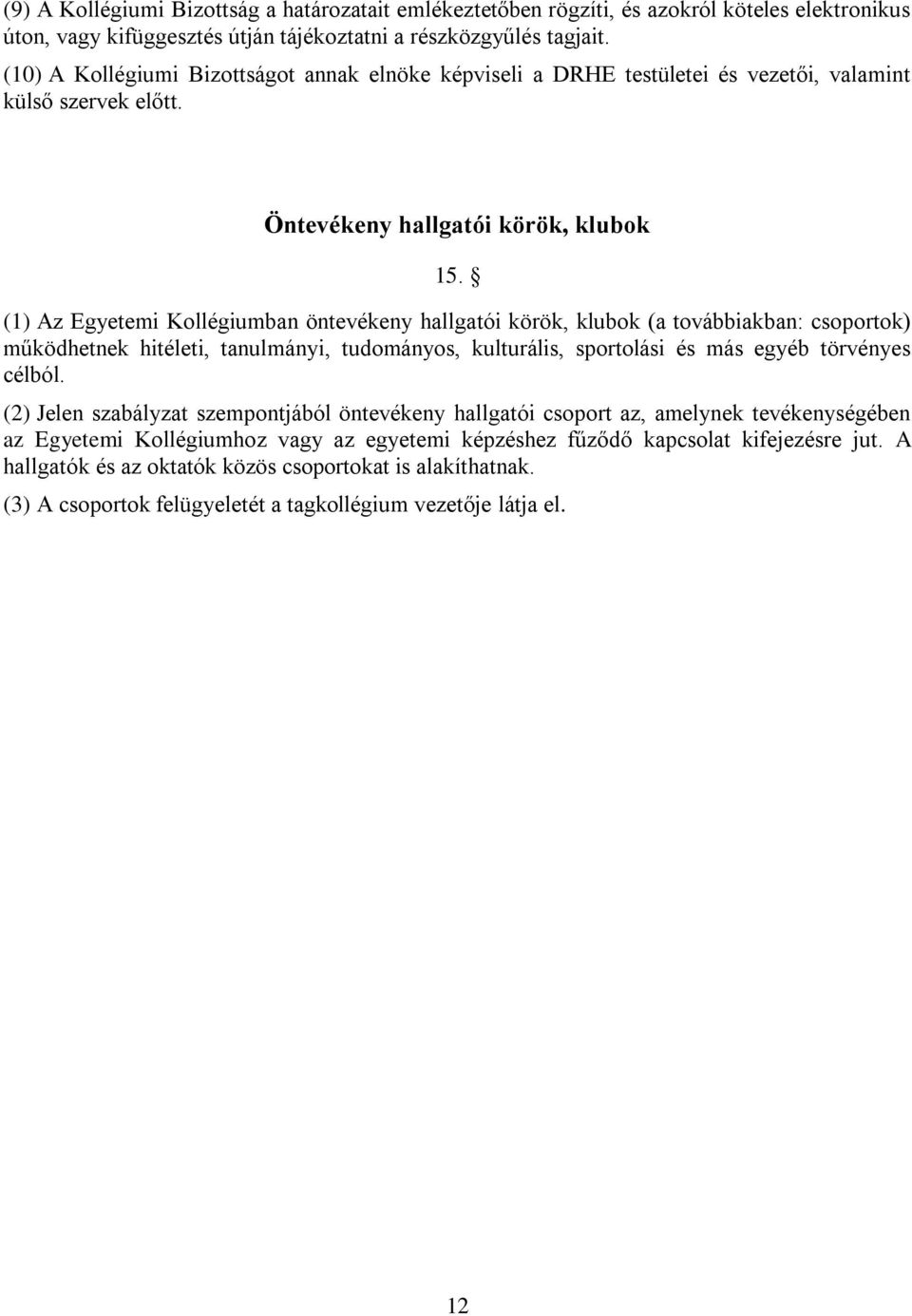 (1) Az Egyetemi Kollégiumban öntevékeny hallgatói körök, klubok (a továbbiakban: csoportok) működhetnek hitéleti, tanulmányi, tudományos, kulturális, sportolási és más egyéb törvényes célból.