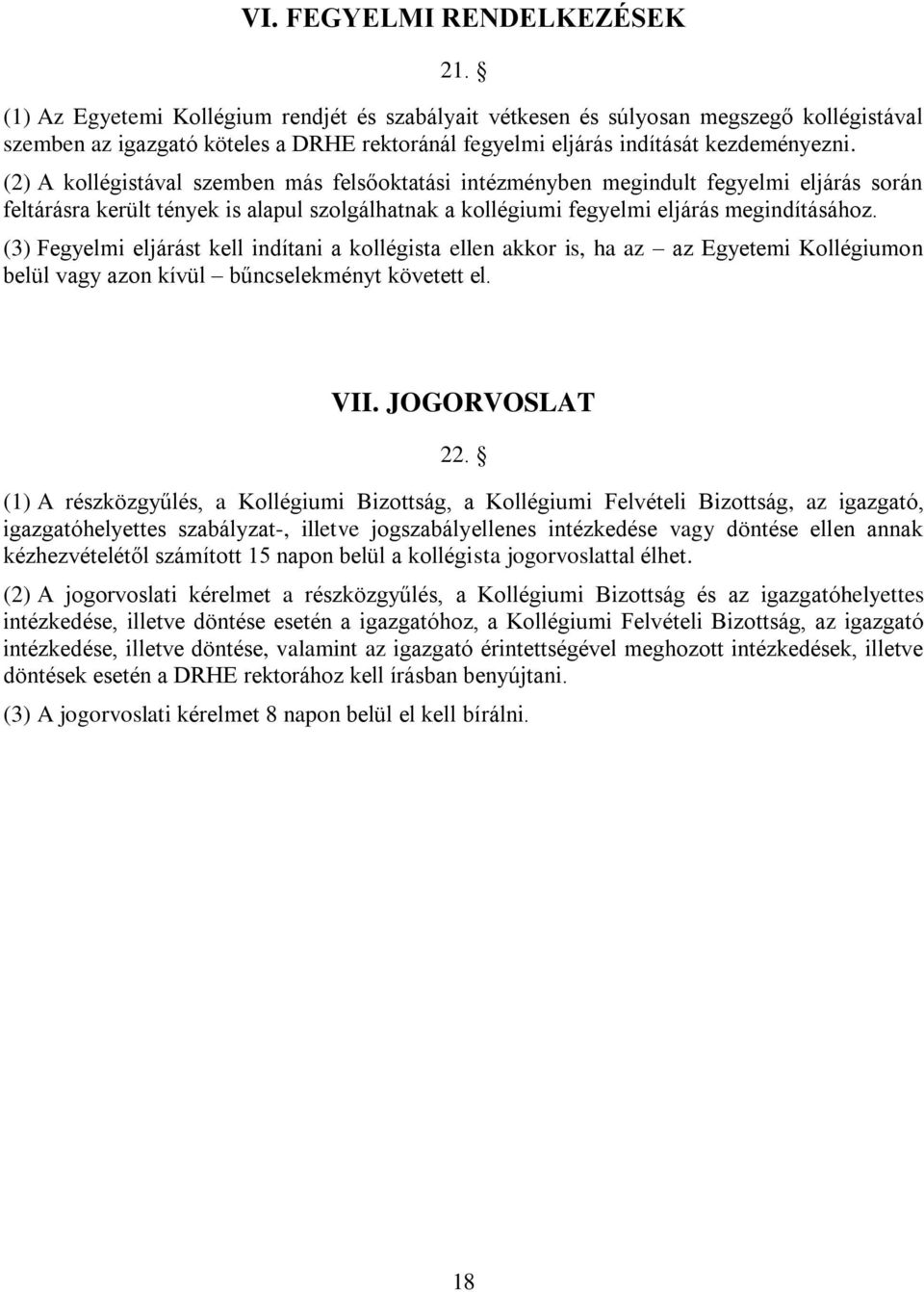 (2) A kollégistával szemben más felsőoktatási intézményben megindult fegyelmi eljárás során feltárásra került tények is alapul szolgálhatnak a kollégiumi fegyelmi eljárás megindításához.