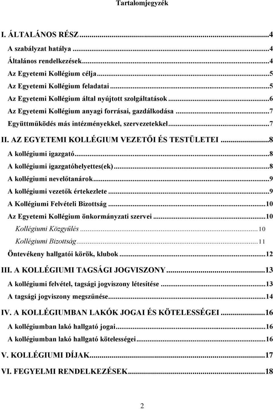 AZ EGYETEMI KOLLÉGIUM VEZETŐI ÉS TESTÜLETEI...8 A kollégiumi igazgató...8 A kollégiumi igazgatóhelyettes(ek)...8 A kollégiumi nevelőtanárok...9 A kollégiumi vezetők értekezlete.