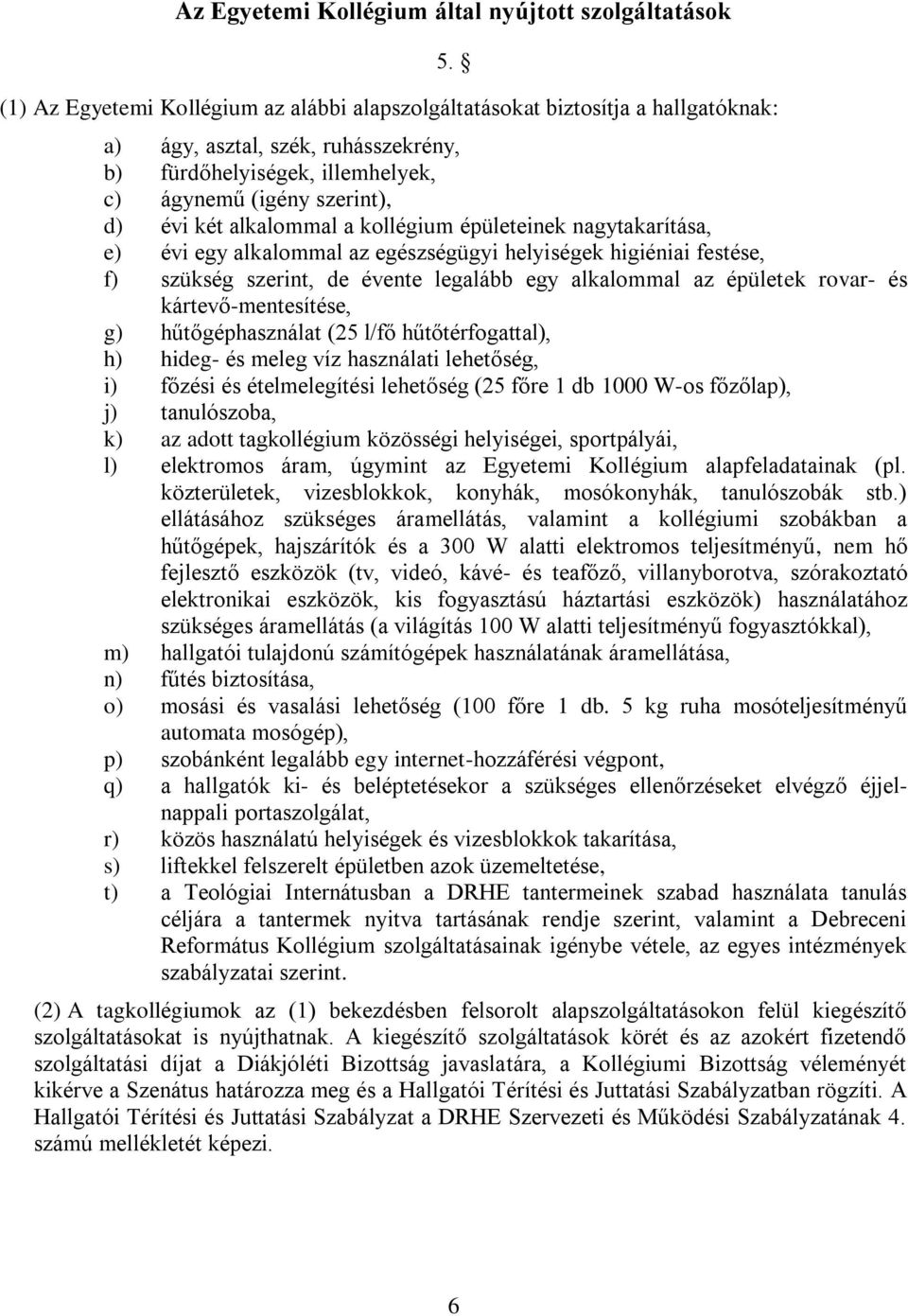 helyiségek higiéniai festése, f) szükség szerint, de évente legalább egy alkalommal az épületek rovar- és kártevő-mentesítése, g) hűtőgéphasználat (25 l/fő hűtőtérfogattal), h) hideg- és meleg víz