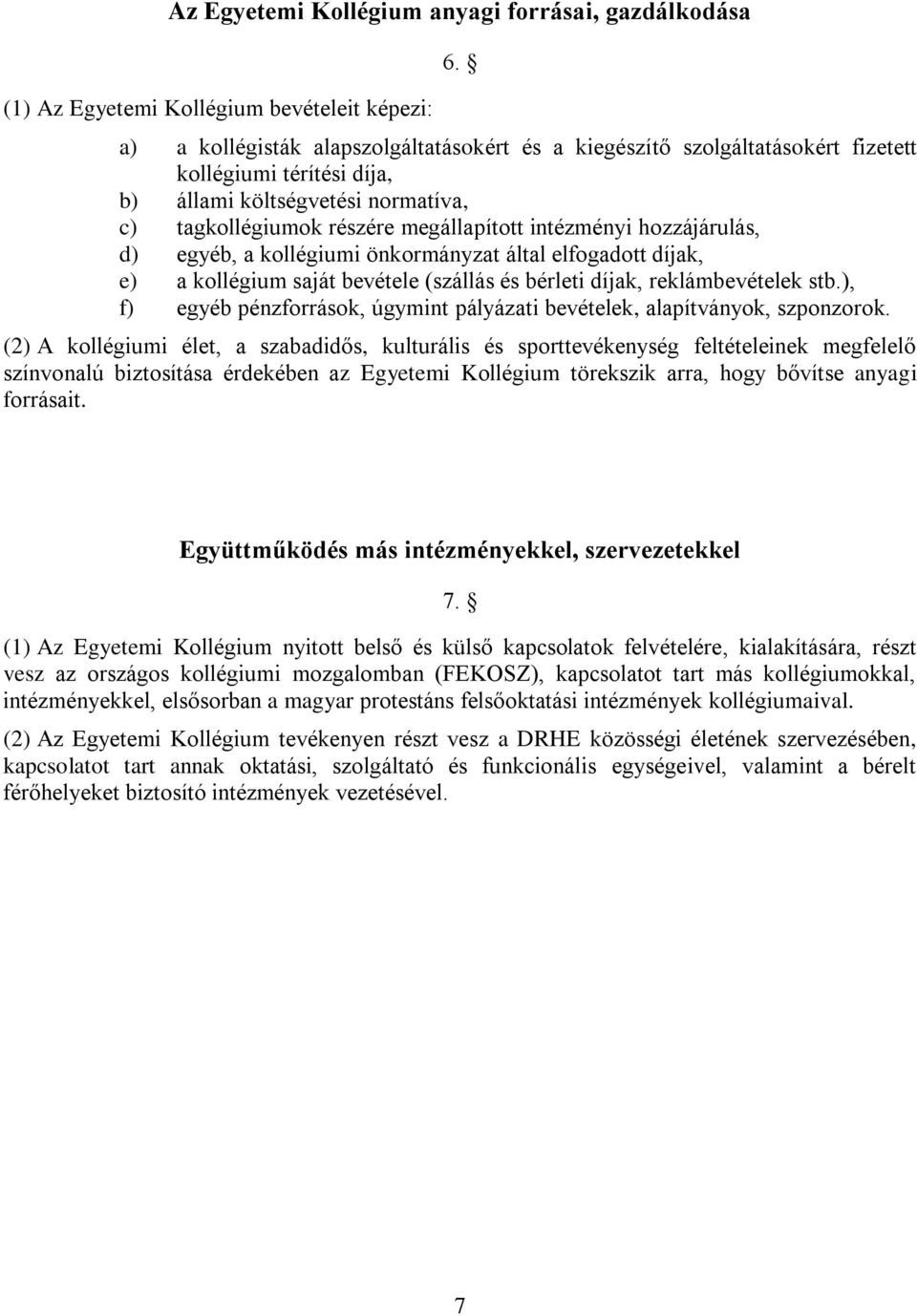 hozzájárulás, d) egyéb, a kollégiumi önkormányzat által elfogadott díjak, e) a kollégium saját bevétele (szállás és bérleti díjak, reklámbevételek stb.