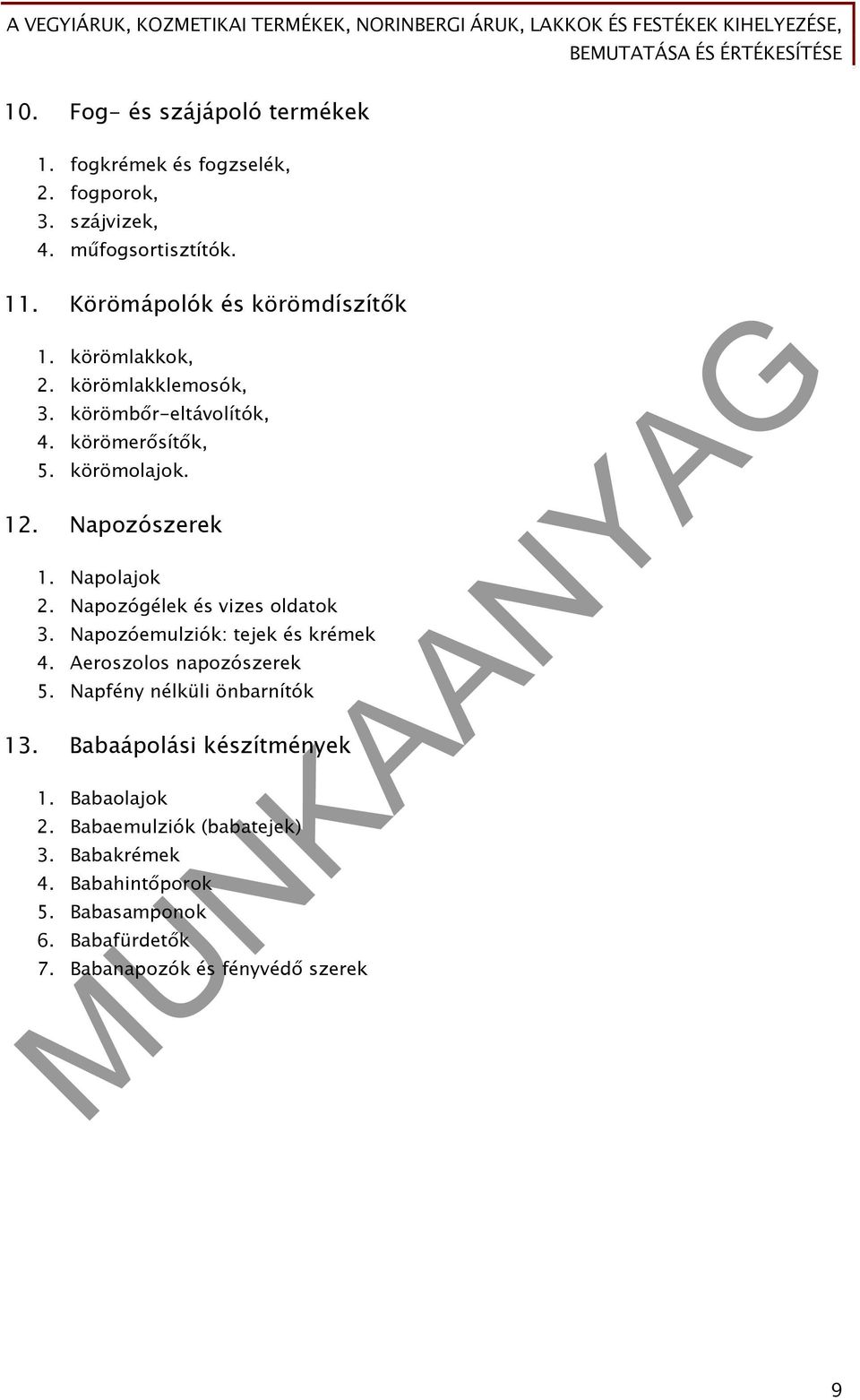 Napozószerek 1. Napolajok 2. Napozógélek és vizes oldatok 3. Napozóemulziók: tejek és krémek 4. Aeroszolos napozószerek 5.