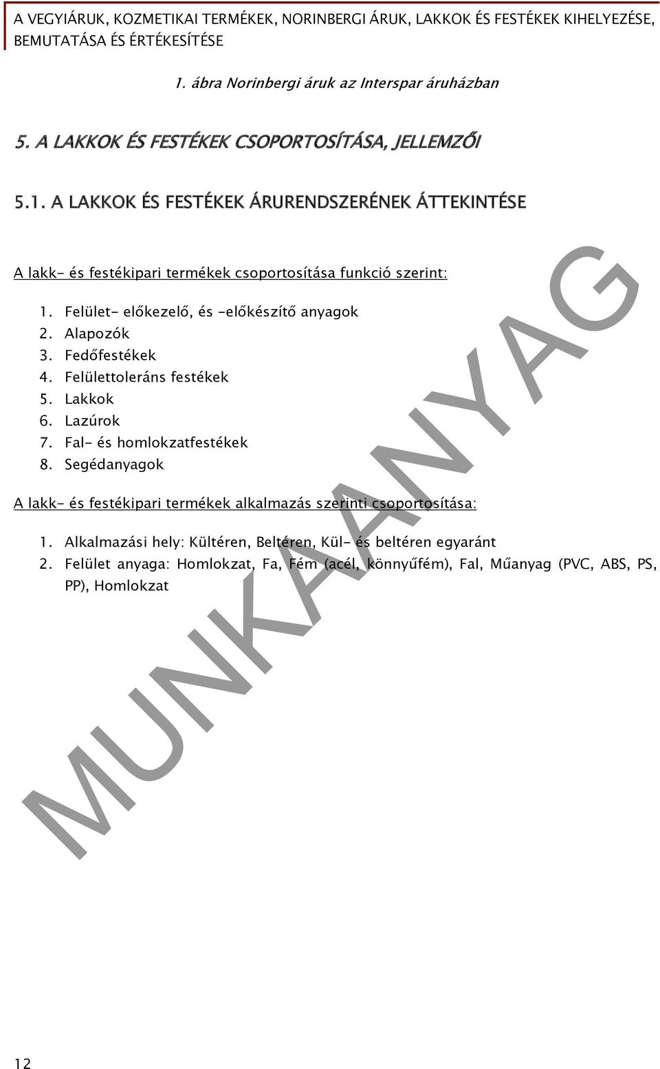 Segédanyagok A lakk- és festékipari termékek alkalmazás szerinti csoportosítása: 1. Alkalmazási hely: Kültéren, Beltéren, Kül- és beltéren egyaránt 2.