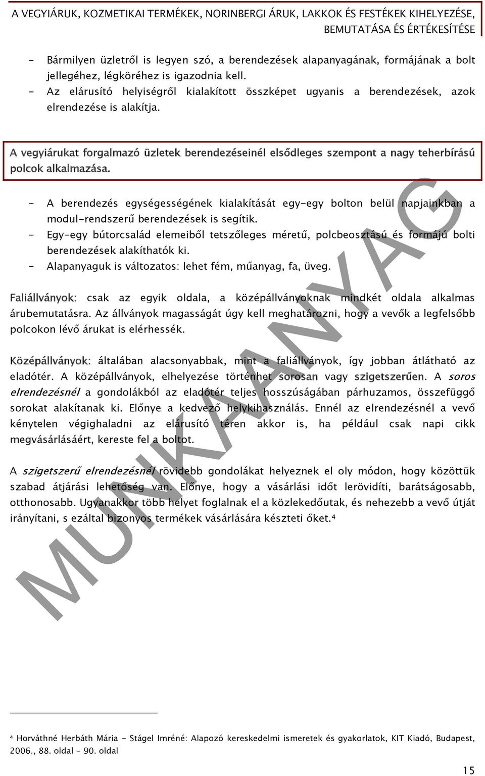 A vegyiárukat forgalmazó üzletek berendezéseinél elsődleges szempont a nagy teherbírású polcok alkalmazása.