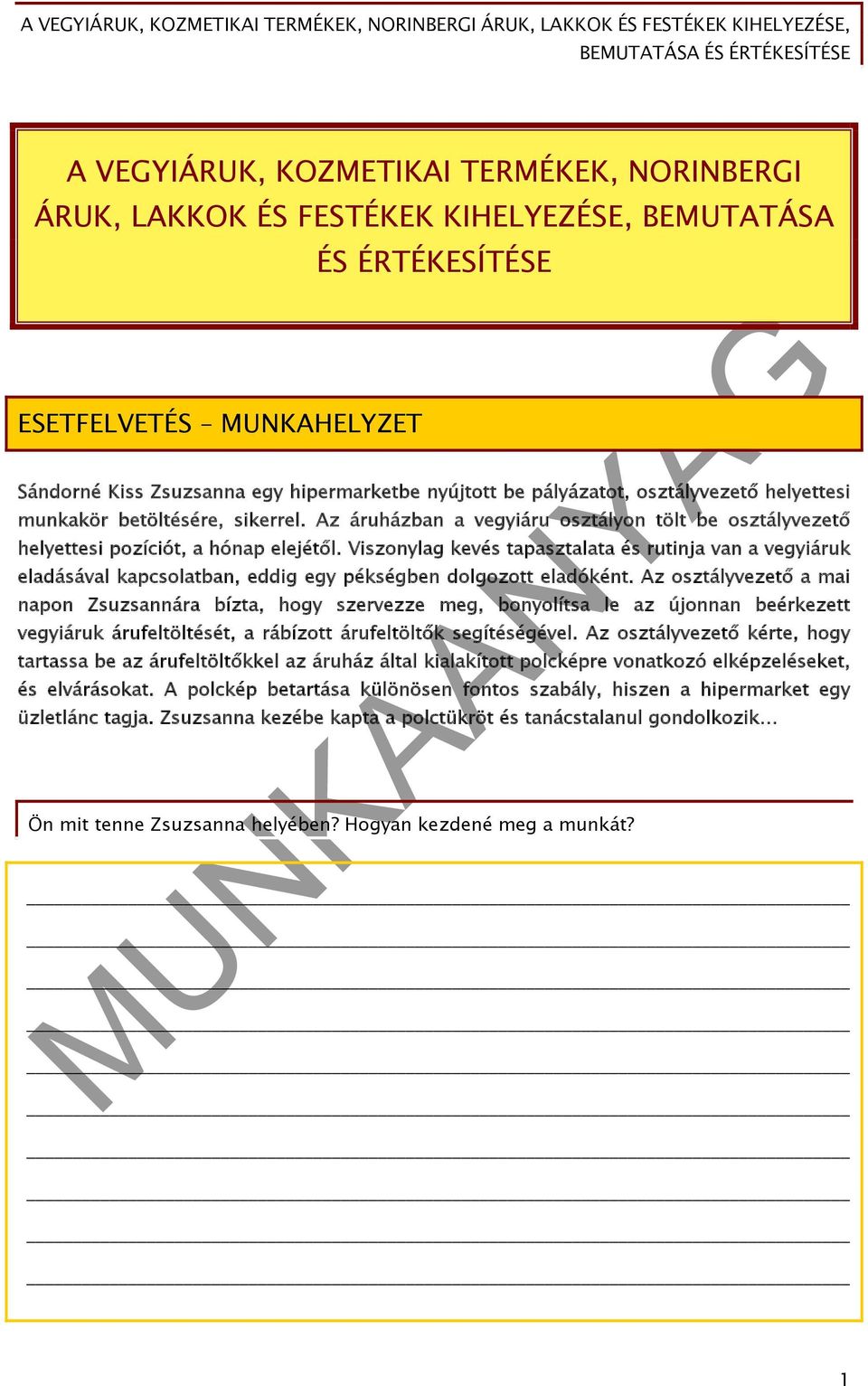 Viszonylag kevés tapasztalata és rutinja van a vegyiáruk eladásával kapcsolatban, eddig egy pékségben dolgozott eladóként.