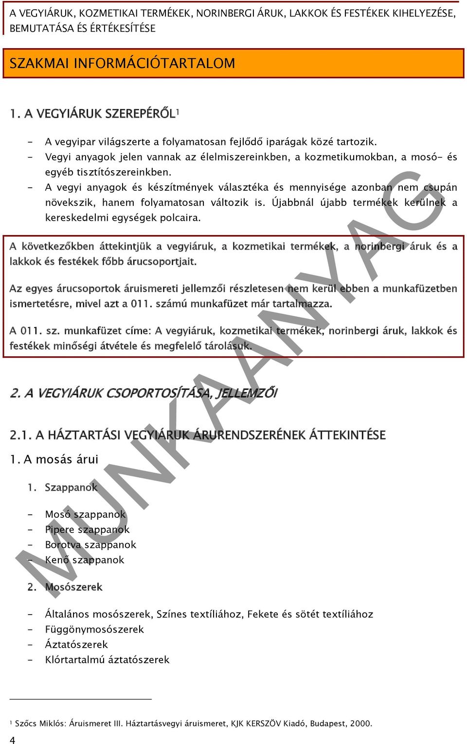 - A vegyi anyagok és készítmények választéka és mennyisége azonban nem csupán növekszik, hanem folyamatosan változik is. Újabbnál újabb termékek kerülnek a kereskedelmi egységek polcaira.